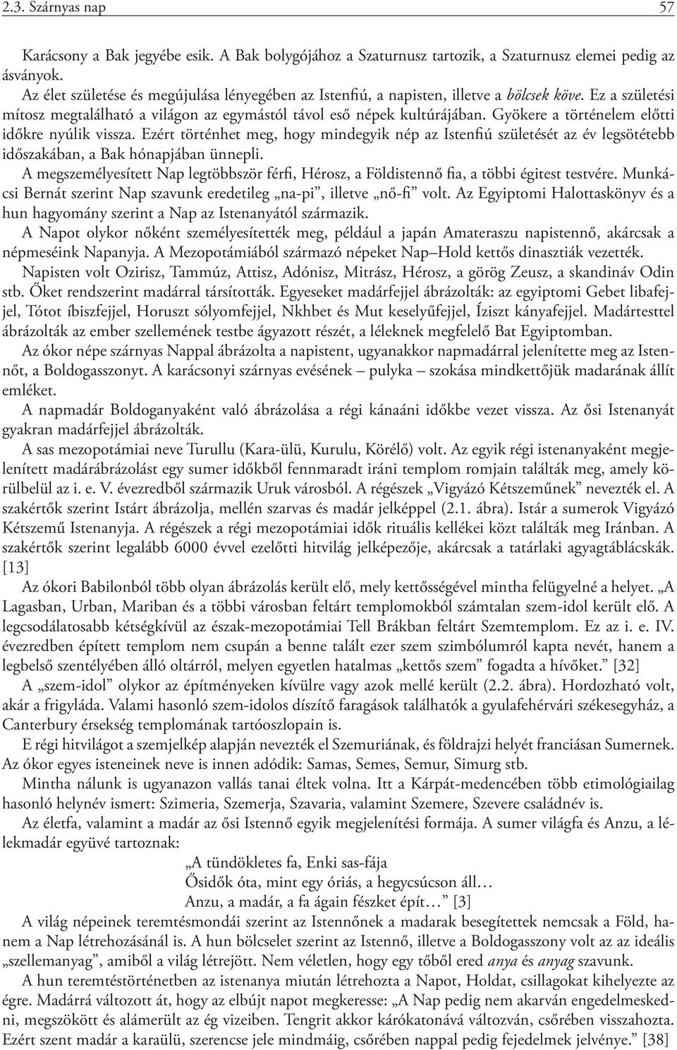 Gyökere a történelem előtti időkre nyúlik vissza. Ezért történhet meg, hogy mindegyik nép az Istenfiú születését az év legsötétebb időszakában, a Bak hónapjában ünnepli.