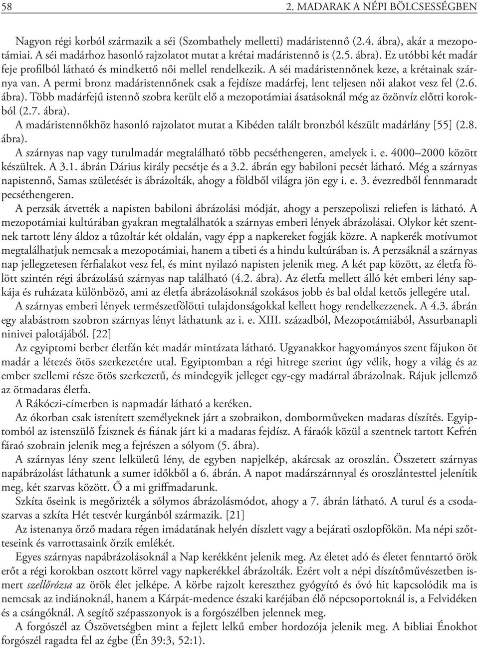 A séi madáristennőnek keze, a krétainak szárnya van. A permi bronz madáristennőnek csak a fejdísze madárfej, lent teljesen női alakot vesz fel (2.6. ábra).