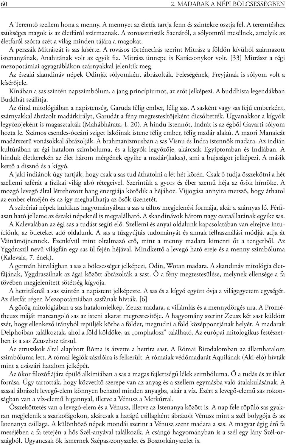 A rovásos történetírás szerint Mitrász a földön kívülről származott istenanyának, Anahitának volt az egyik fia. Mitrász ünnepe is Karácsonykor volt.
