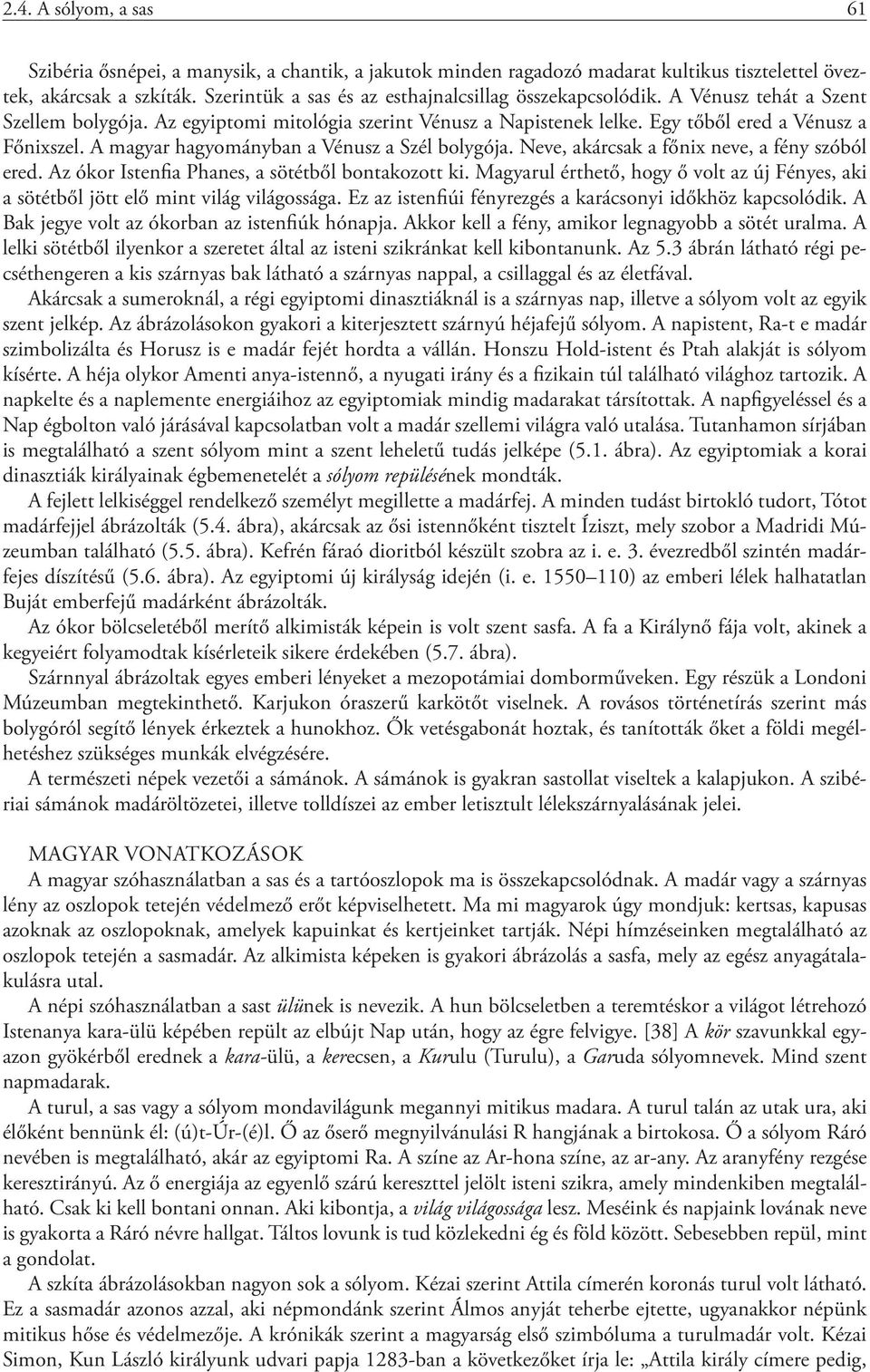 A magyar hagyományban a Vénusz a Szél bolygója. Neve, akárcsak a főnix neve, a fény szóból ered. Az ókor Istenfia Phanes, a sötétből bontakozott ki.