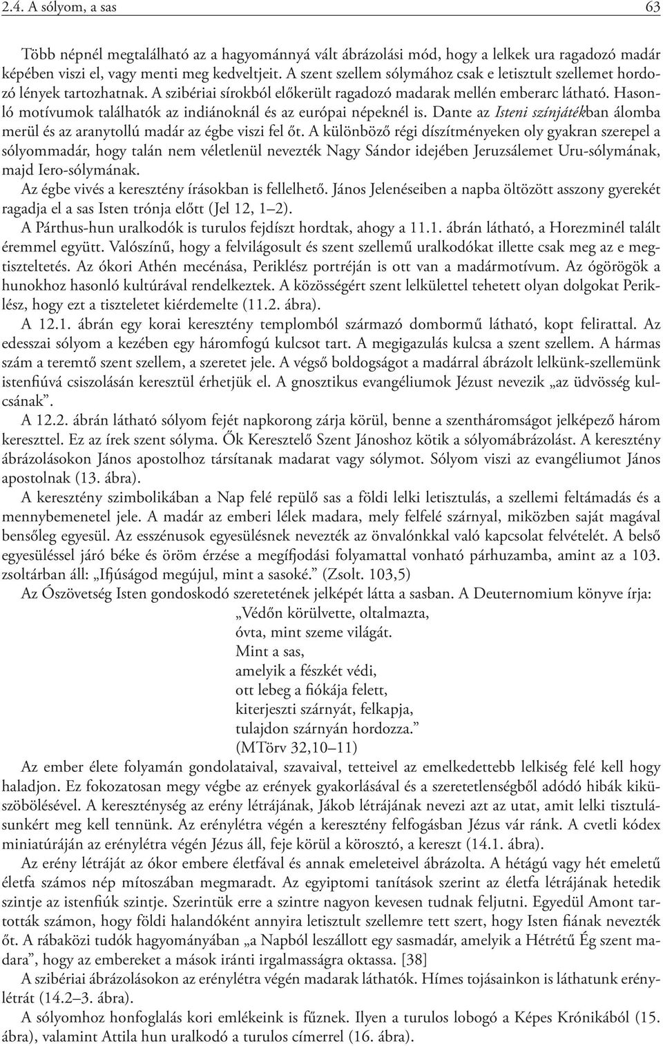 Hasonló motívumok találhatók az indiánoknál és az európai népeknél is. Dante az Isteni színjátékban álomba merül és az aranytollú madár az égbe viszi fel őt.