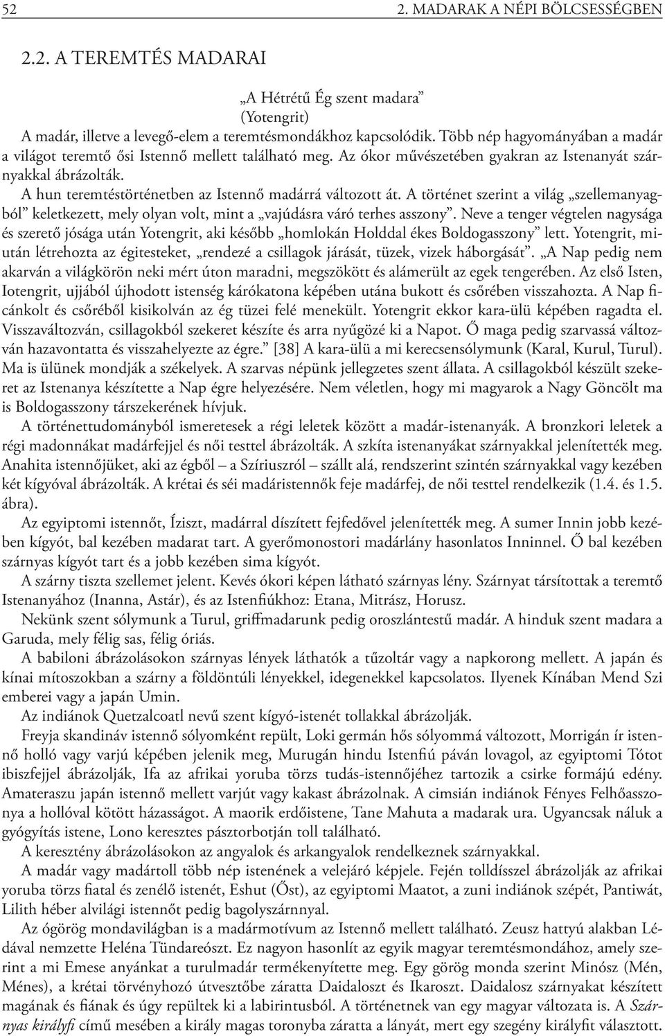 A hun teremtéstörténetben az Istennő madárrá változott át. A történet szerint a világ szellemanyagból keletkezett, mely olyan volt, mint a vajúdásra váró terhes asszony.