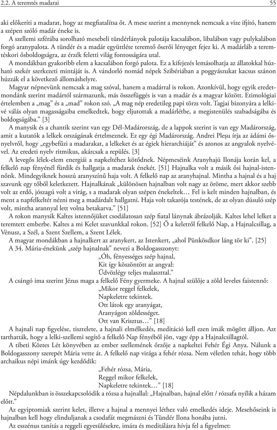 A madárláb a teremtéskori ősboldogságra, az érzék feletti világ fontosságára utal. A mondákban gyakoribb elem a kacsalábon forgó palota.
