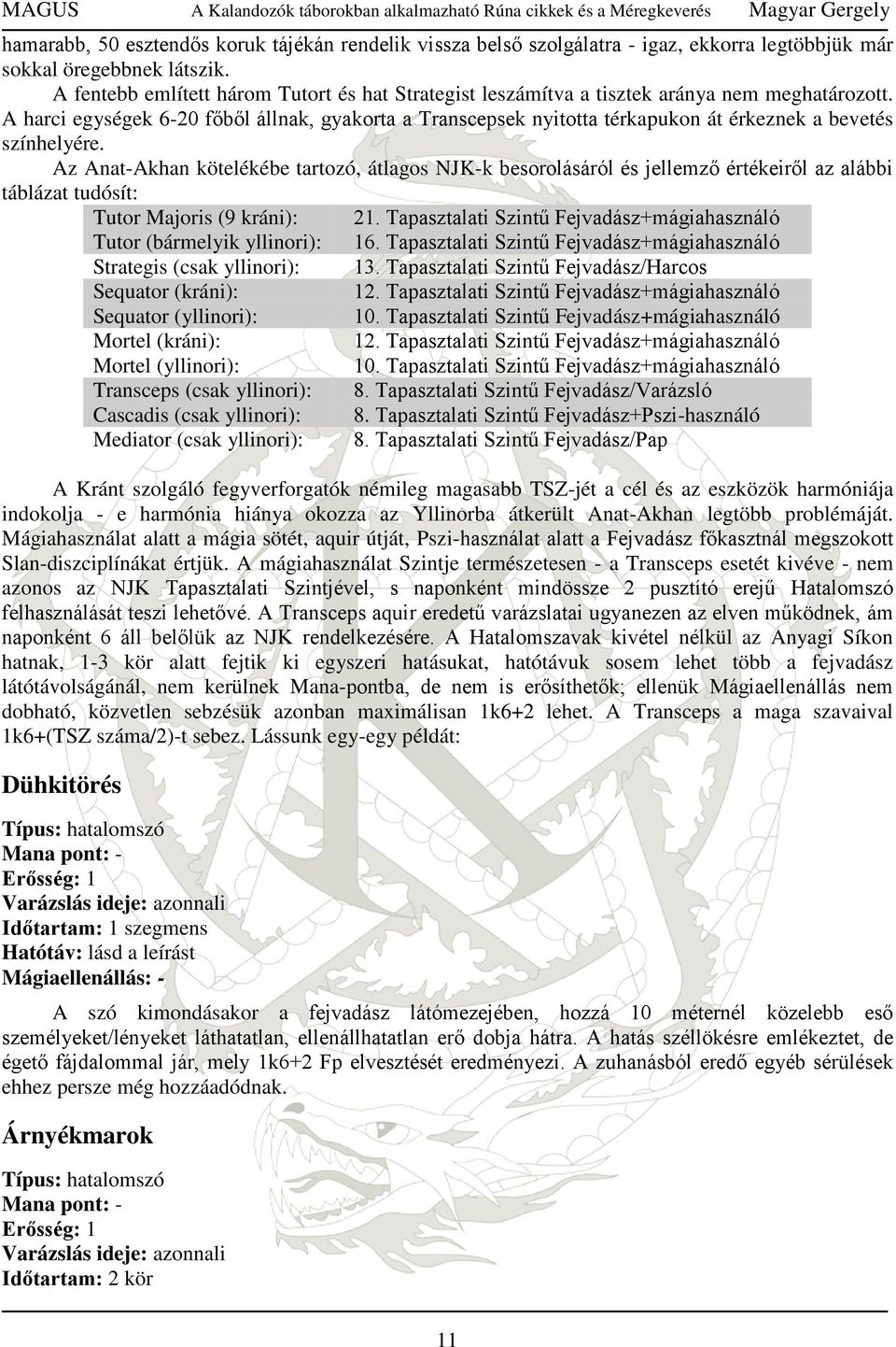A harci egységek 6-20 főből állnak, gyakorta a Transcepsek nyitotta térkapukon át érkeznek a bevetés színhelyére.