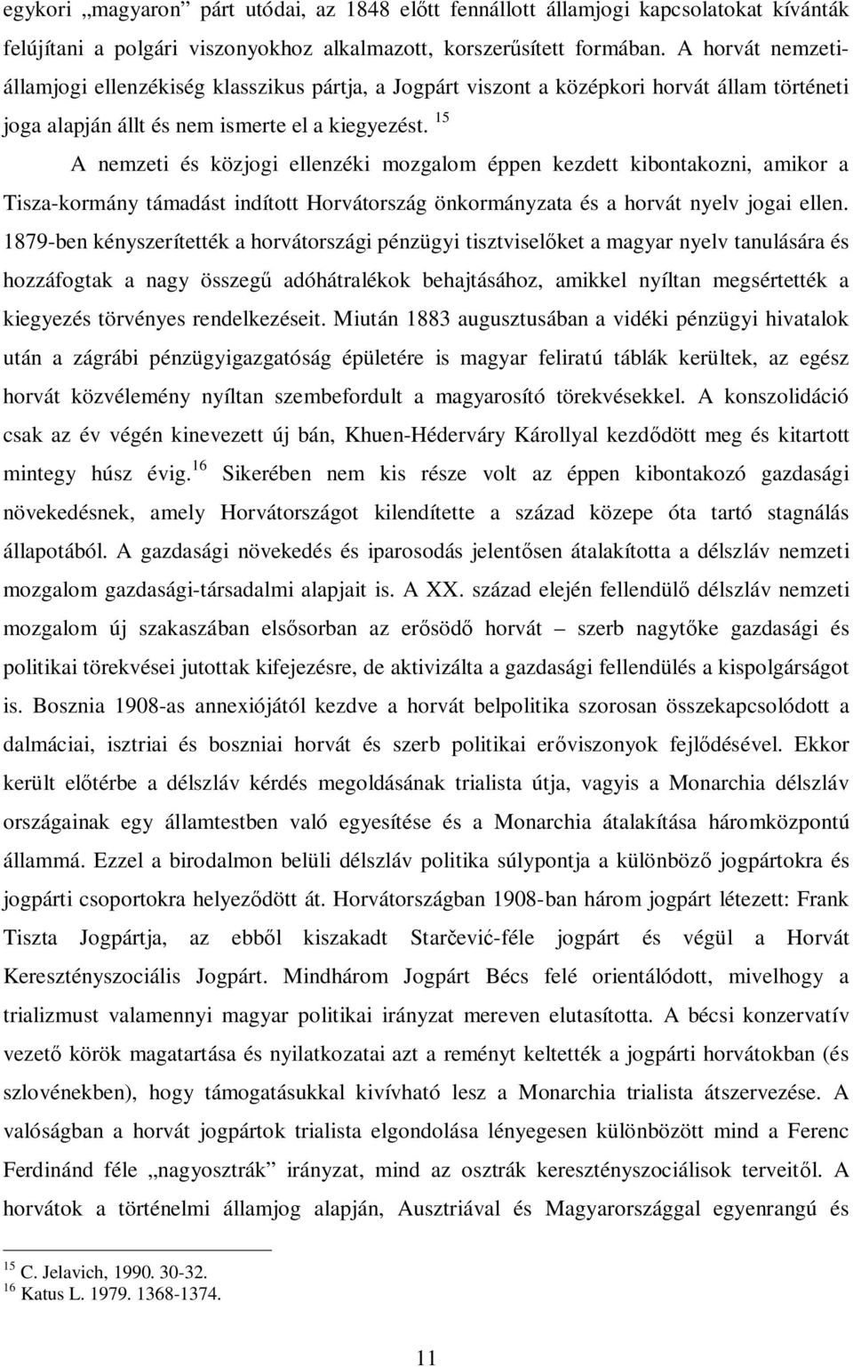 15 A nemzeti és közjogi ellenzéki mozgalom éppen kezdett kibontakozni, amikor a Tisza-kormány támadást indított Horvátország önkormányzata és a horvát nyelv jogai ellen.