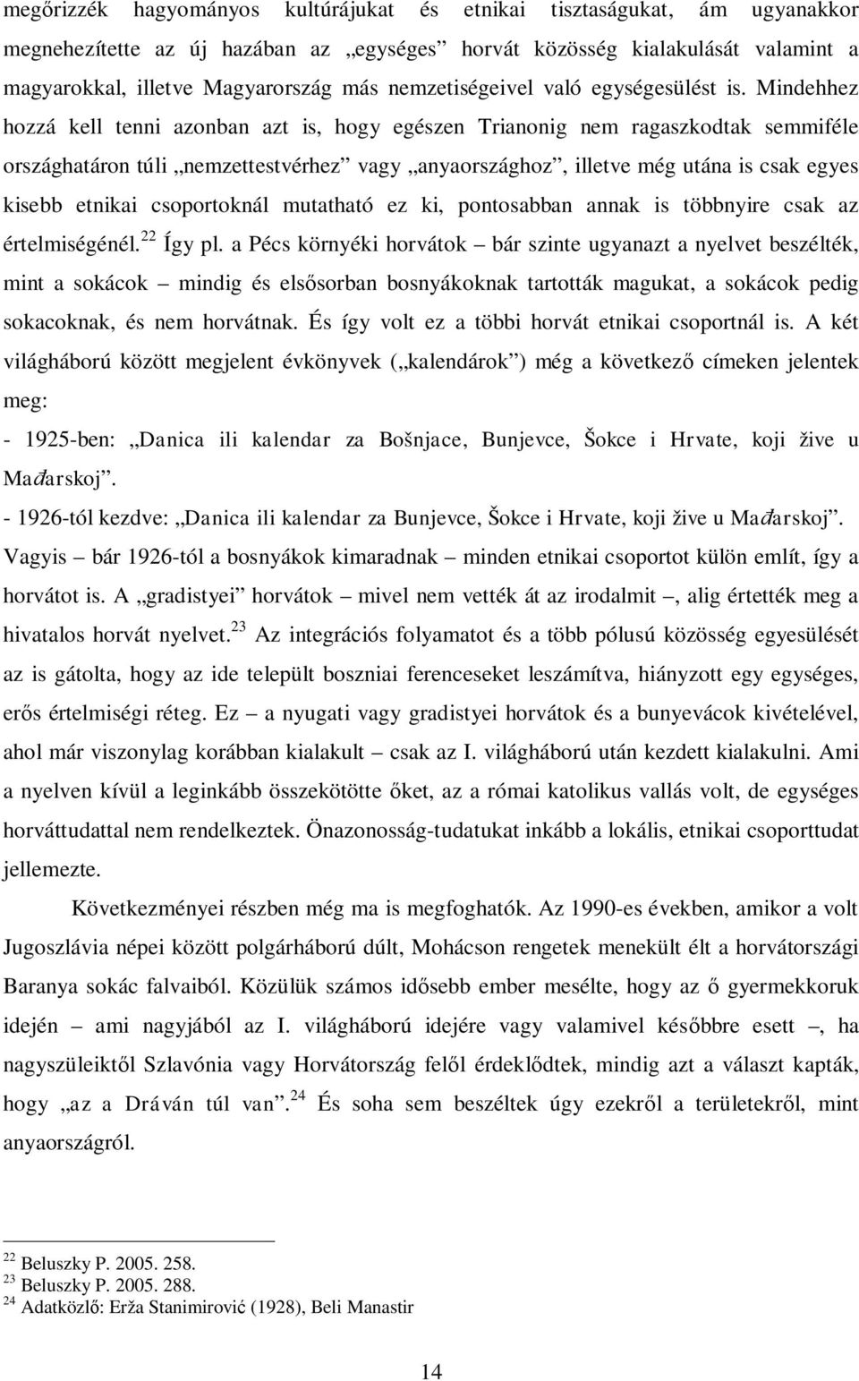 Mindehhez hozzá kell tenni azonban azt is, hogy egészen Trianonig nem ragaszkodtak semmiféle országhatáron túli nemzettestvérhez vagy anyaországhoz, illetve még utána is csak egyes kisebb etnikai