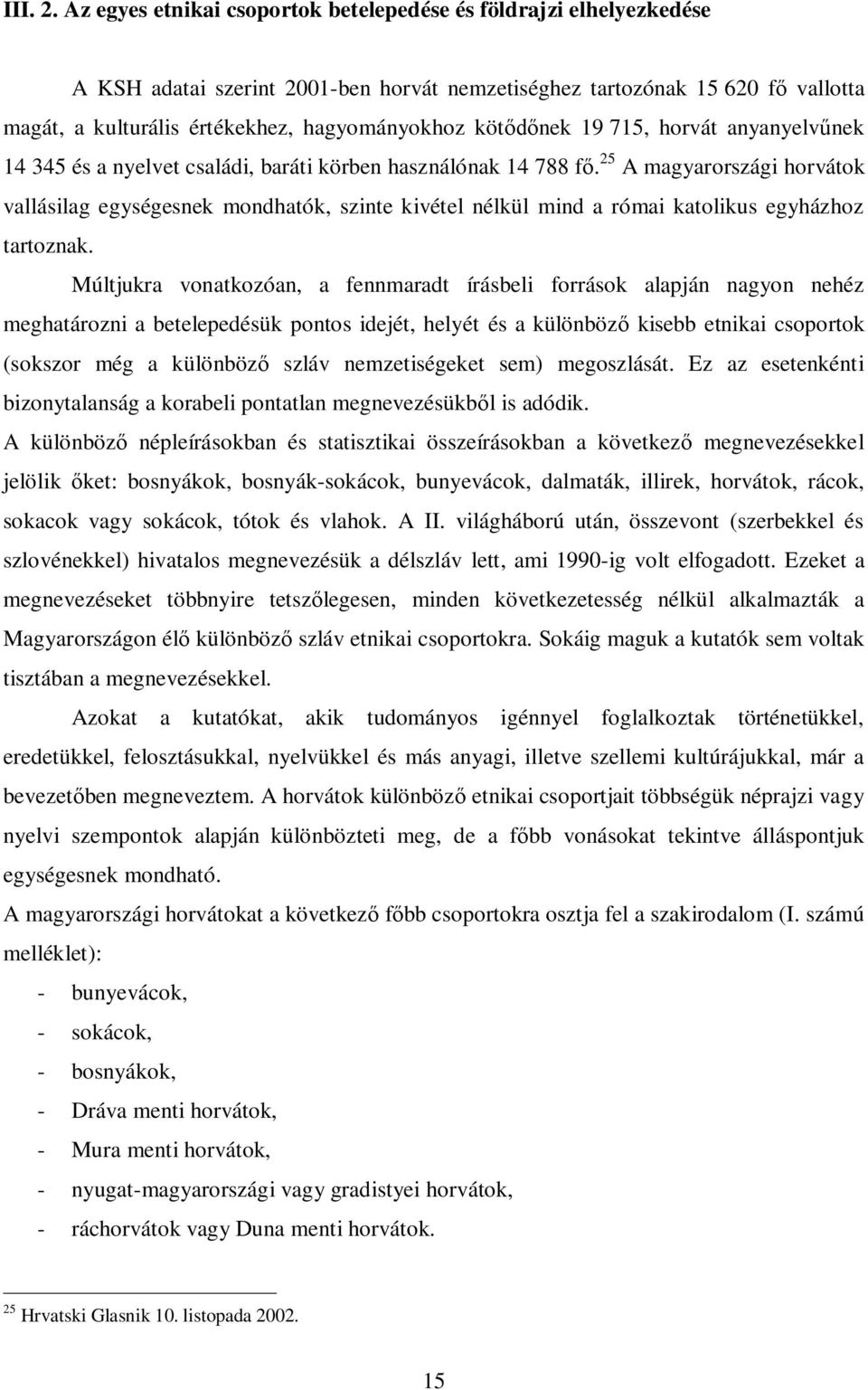 kötődőnek 19 715, horvát anyanyelvűnek 14 345 és a nyelvet családi, baráti körben használónak 14 788 fő.