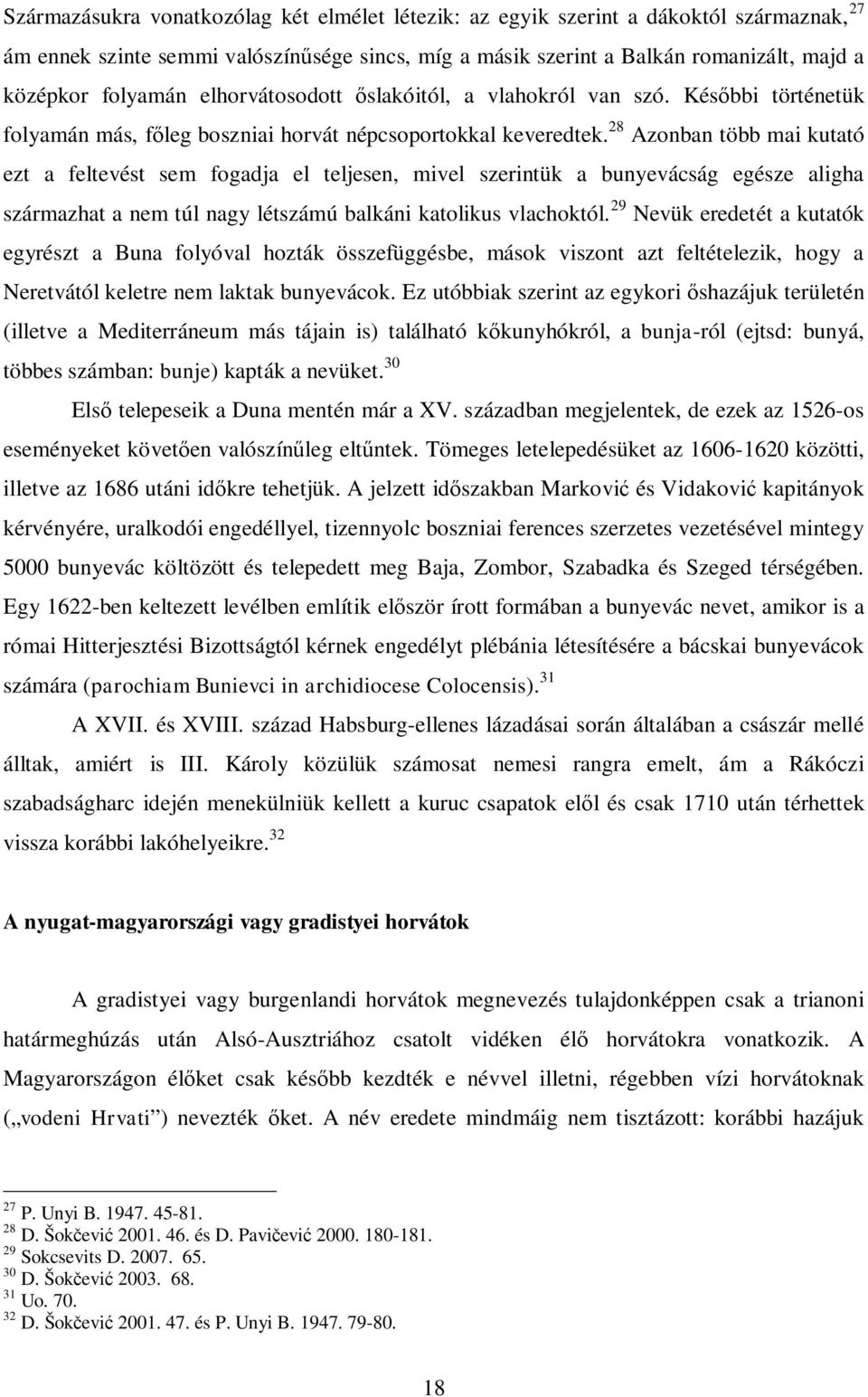 28 Azonban több mai kutató ezt a feltevést sem fogadja el teljesen, mivel szerintük a bunyevácság egésze aligha származhat a nem túl nagy létszámú balkáni katolikus vlachoktól.