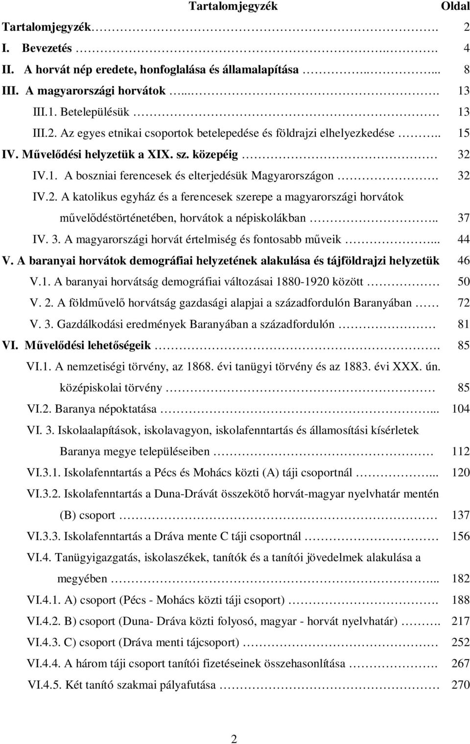 . 37 IV. 3. A magyarországi horvát értelmiség és fontosabb műveik... 44 V. A baranyai horvátok demográfiai helyzetének alakulása és tájföldrajzi helyzetük 46 V.1.