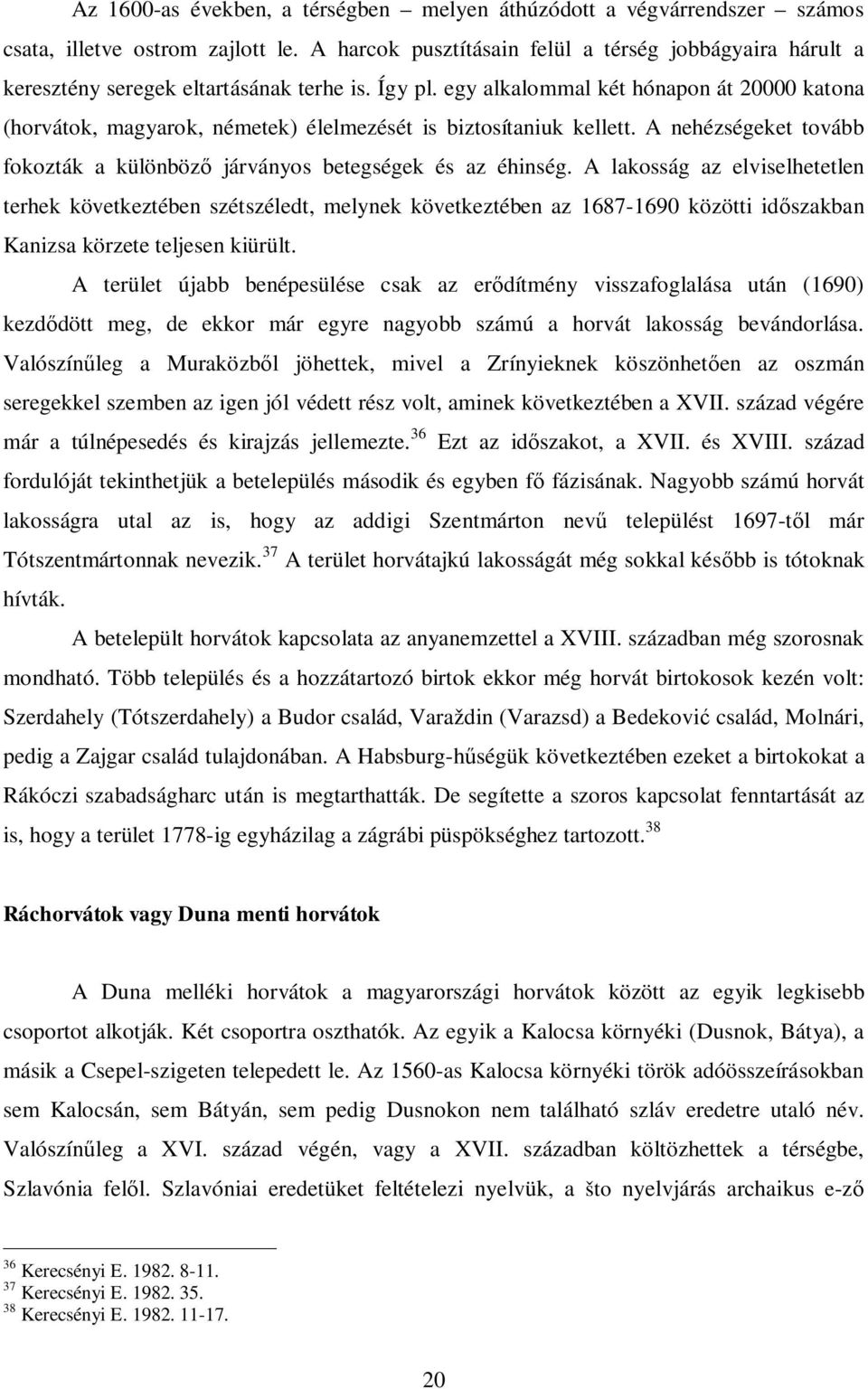 egy alkalommal két hónapon át 20000 katona (horvátok, magyarok, németek) élelmezését is biztosítaniuk kellett. A nehézségeket tovább fokozták a különböző járványos betegségek és az éhinség.