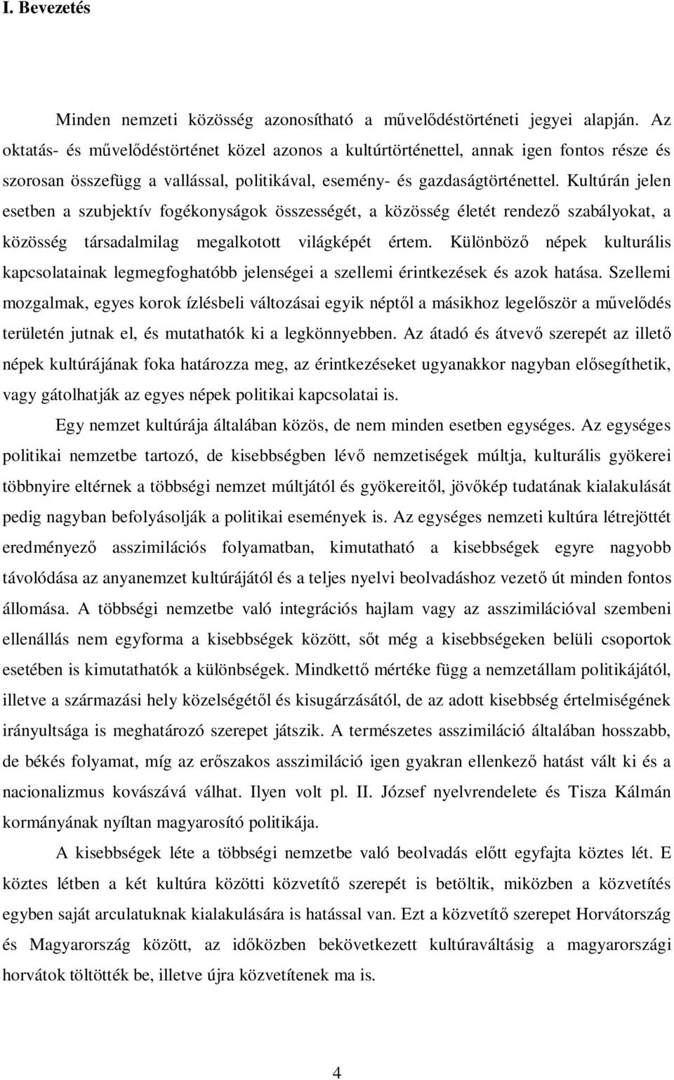 Kultúrán jelen esetben a szubjektív fogékonyságok összességét, a közösség életét rendező szabályokat, a közösség társadalmilag megalkotott világképét értem.