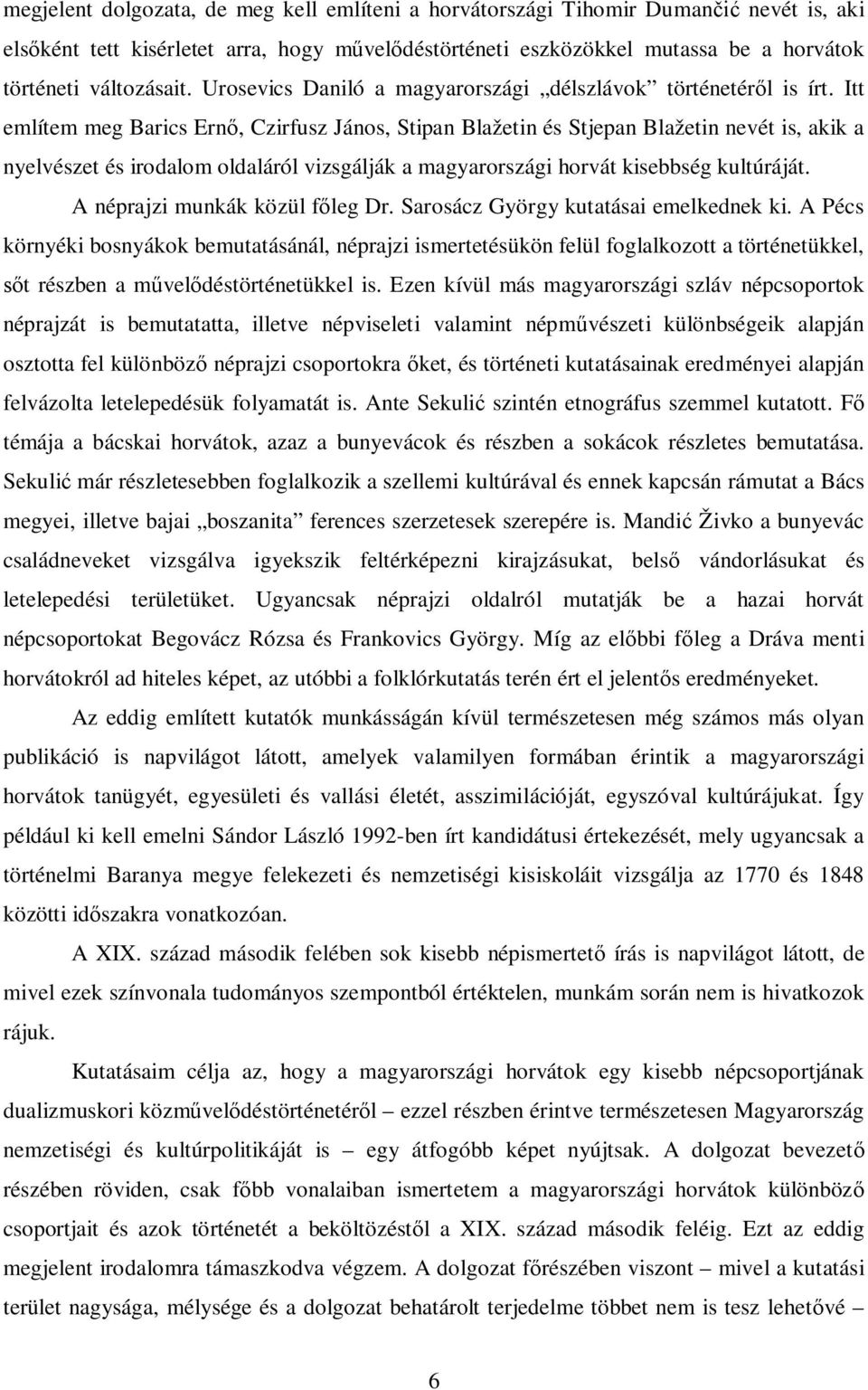 Itt említem meg Barics Ernő, Czirfusz János, Stipan Blažetin és Stjepan Blažetin nevét is, akik a nyelvészet és irodalom oldaláról vizsgálják a magyarországi horvát kisebbség kultúráját.