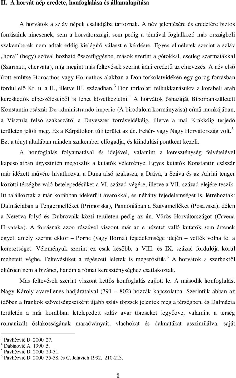 Egyes elméletek szerint a szláv hora (hegy) szóval hozható összefüggésbe, mások szerint a gótokkal, esetleg szarmatákkal (Szarmati, chervata), míg megint más feltevések szerint iráni eredetű az