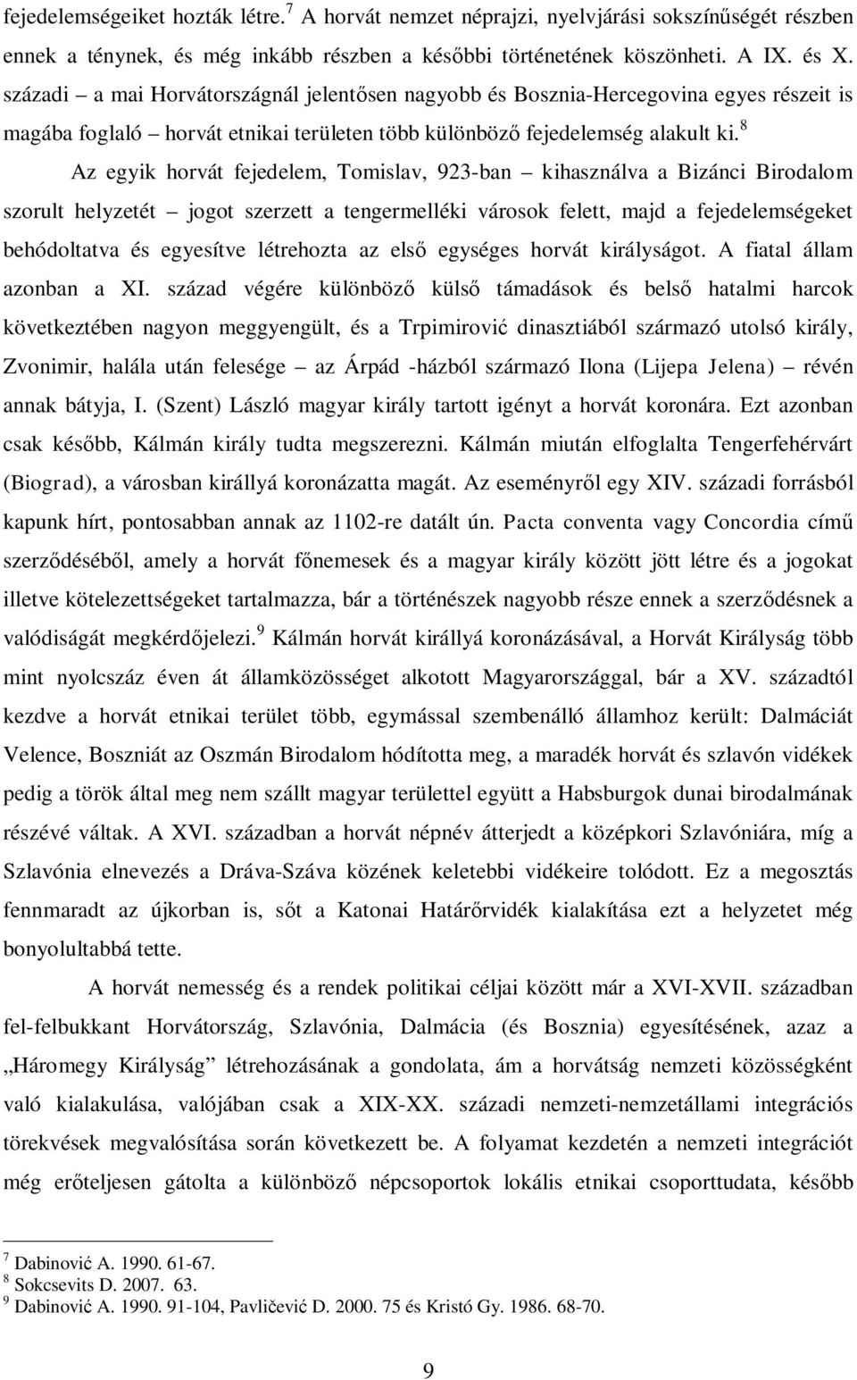 8 Az egyik horvát fejedelem, Tomislav, 923-ban kihasználva a Bizánci Birodalom szorult helyzetét jogot szerzett a tengermelléki városok felett, majd a fejedelemségeket behódoltatva és egyesítve