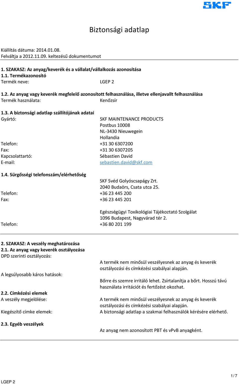 A biztonsági adatlap szállítójának adatai Gyártó: SKF MAINTENANCE PRODUCTS Postbus 10008 NL-3430 Nieuwegein Hollandia Telefon: +31 30 6307200 Fax: +31 30 6307205 Kapcsolattartó: Sébastien David