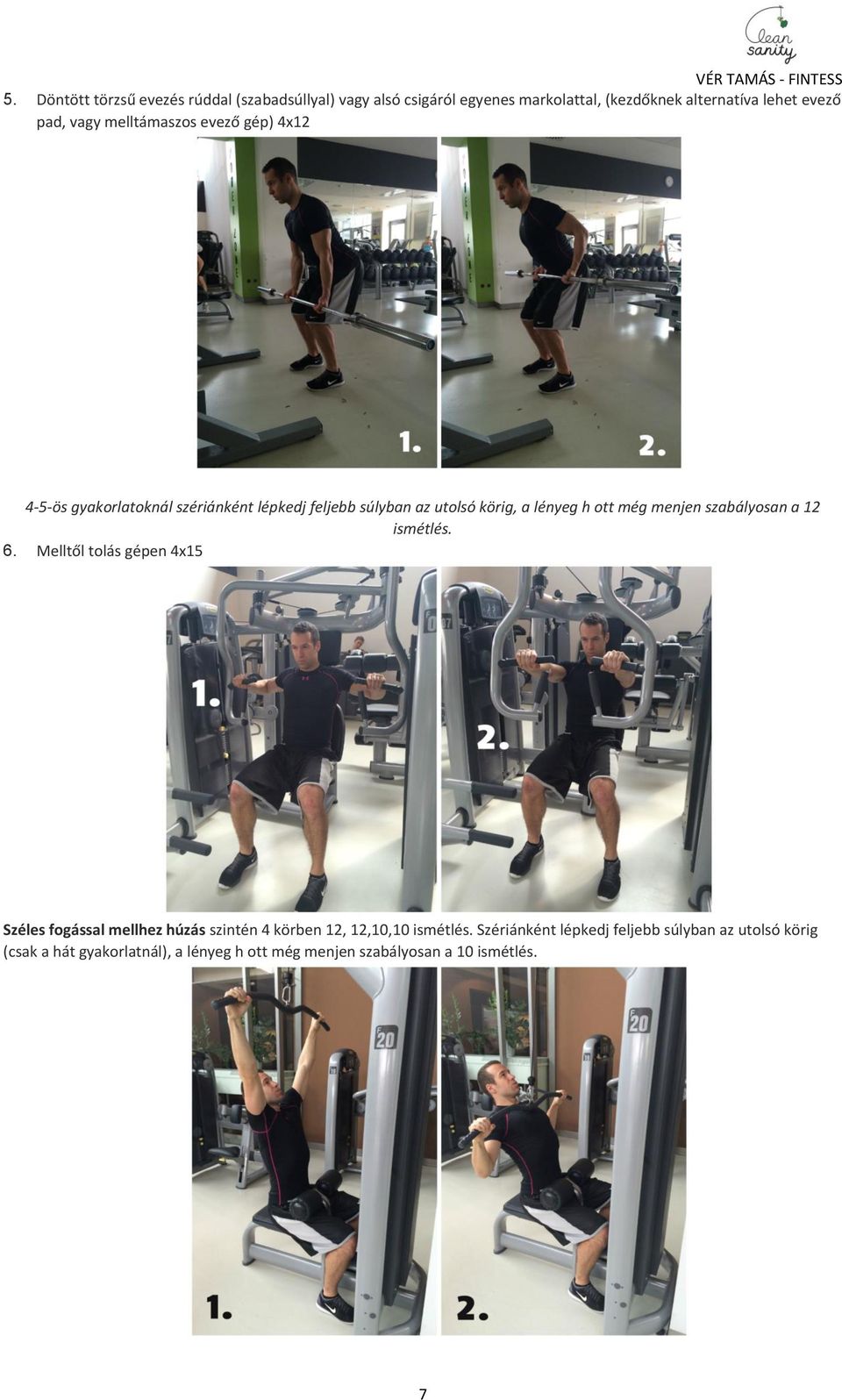menjen szabályosan a 12 ismétlés. 6. Melltől tolás gépen 4x15 Széles fogással mellhez húzás szintén 4 körben 12, 12,10,10 ismétlés.