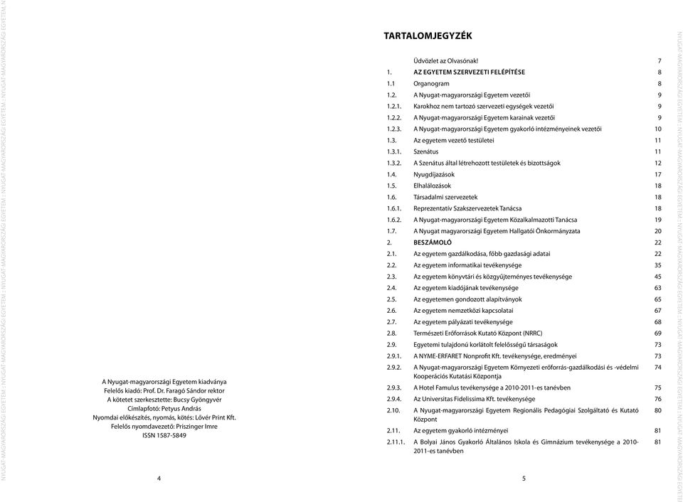 Felelős nyomdavezető: Priszinger Imre ISSN 1587-5849 TARTALOMJEGYZÉK 4 5 Üdvözlet az Olvasónak! 7 1. Az egyetem szervezeti felépítése 8 1.1 Organogram 8 1.2.