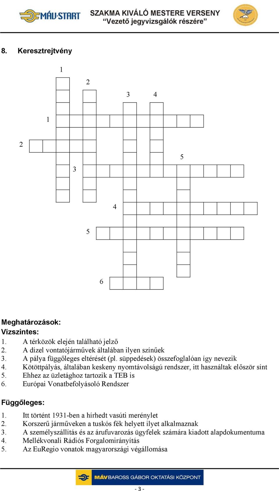 Ehhez az üzletághoz tartozik a TEB is 6. Európai Vonatbefolyásoló Rendszer Függőleges: 1. Itt történt 1931-ben a hírhedt vasúti merénylet 2.