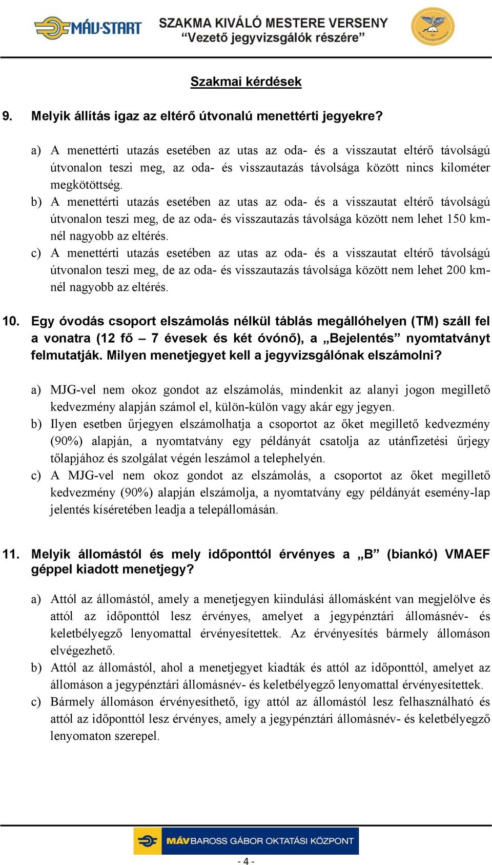 b) A menettérti utazás esetében az utas az oda- és a visszautat eltérő távolságú útvonalon teszi meg, de az oda- és visszautazás távolsága között nem lehet 150 kmnél nagyobb az eltérés.