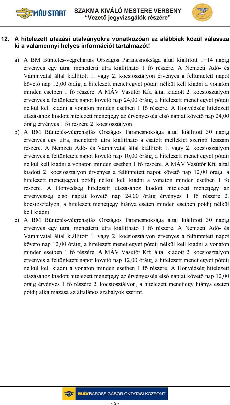 kocsiosztályon érvényes a feltüntetett napot követő nap 12,00 óráig, a hitelezett menetjegyet pótdíj nélkül kell kiadni a vonaton minden esetben 1 fő részére. A MÁV Vasútőr Kft. által kiadott 2.