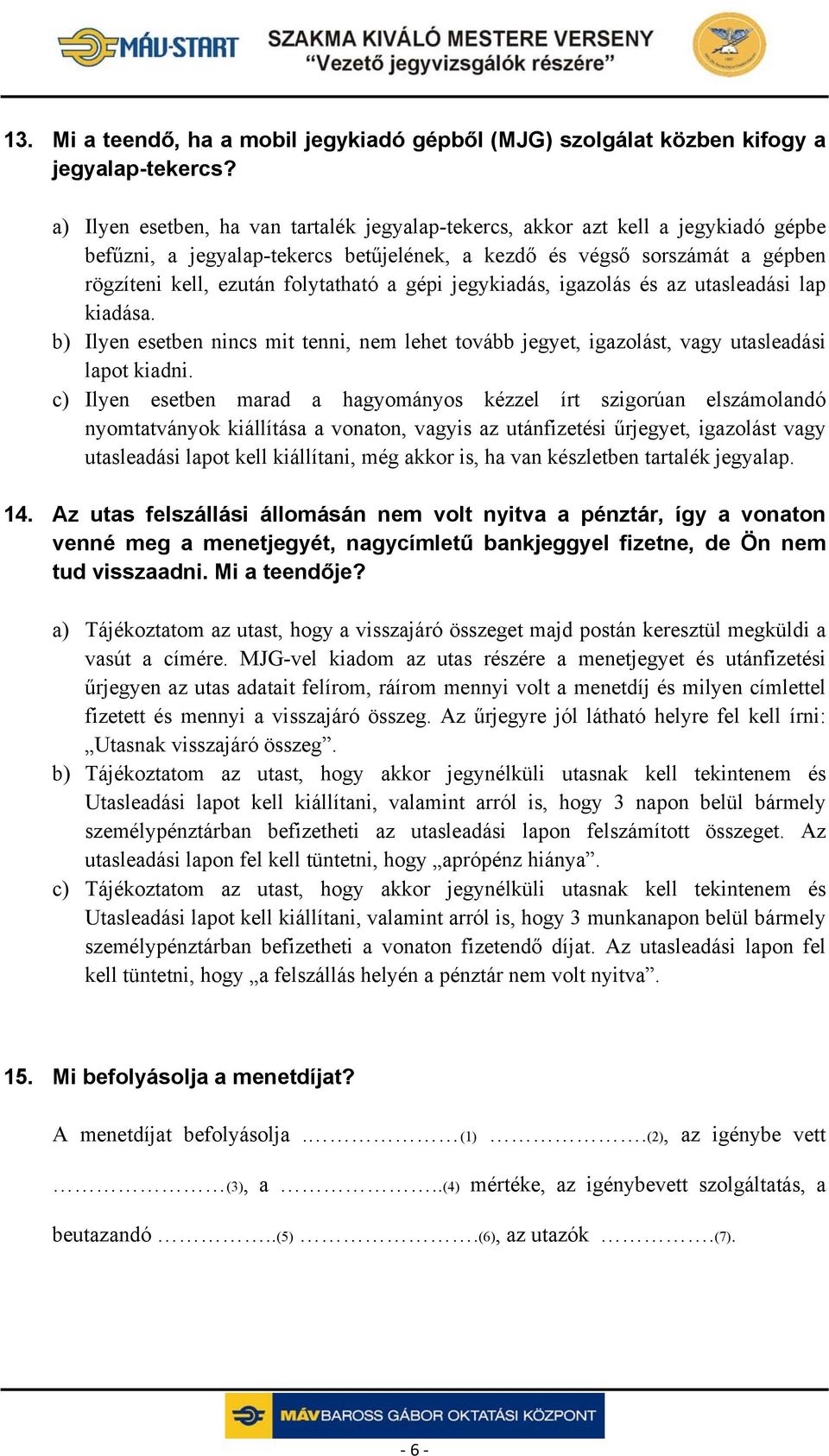 gépi jegykiadás, igazolás és az utasleadási lap kiadása. b) Ilyen esetben nincs mit tenni, nem lehet tovább jegyet, igazolást, vagy utasleadási lapot kiadni.