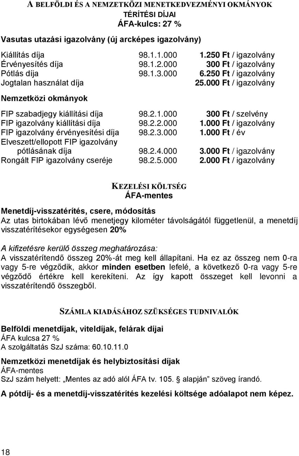 000 Ft / igazolvány Nemzetközi okmányok FIP szabadjegy kiállítási díja 98.2.1.000 300 Ft / szelvény FIP igazolvány kiállítási díja 98.2.2.000 1.