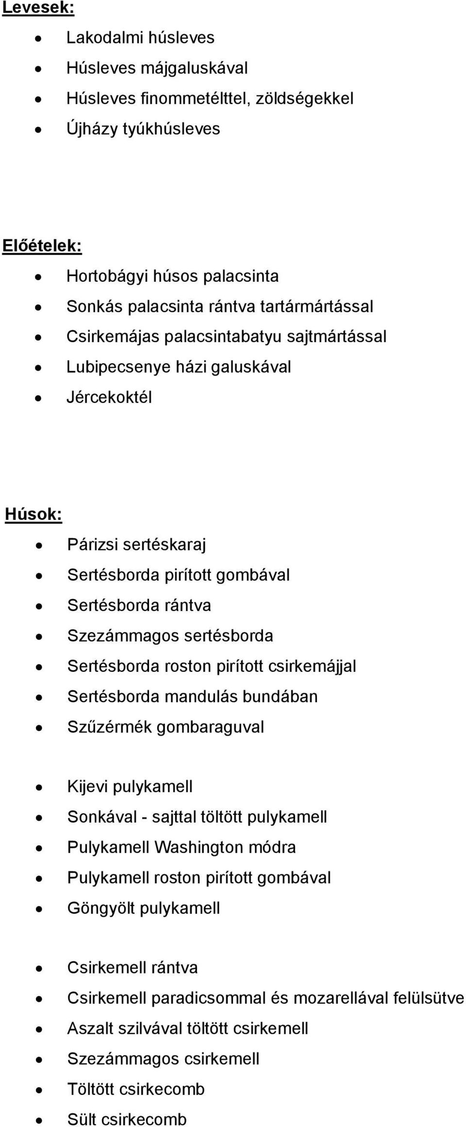 Sertésborda roston pirított csirkemájjal Sertésborda mandulás bundában Szűzérmék gombaraguval Kijevi pulykamell Sonkával - sajttal töltött pulykamell Pulykamell Washington módra Pulykamell