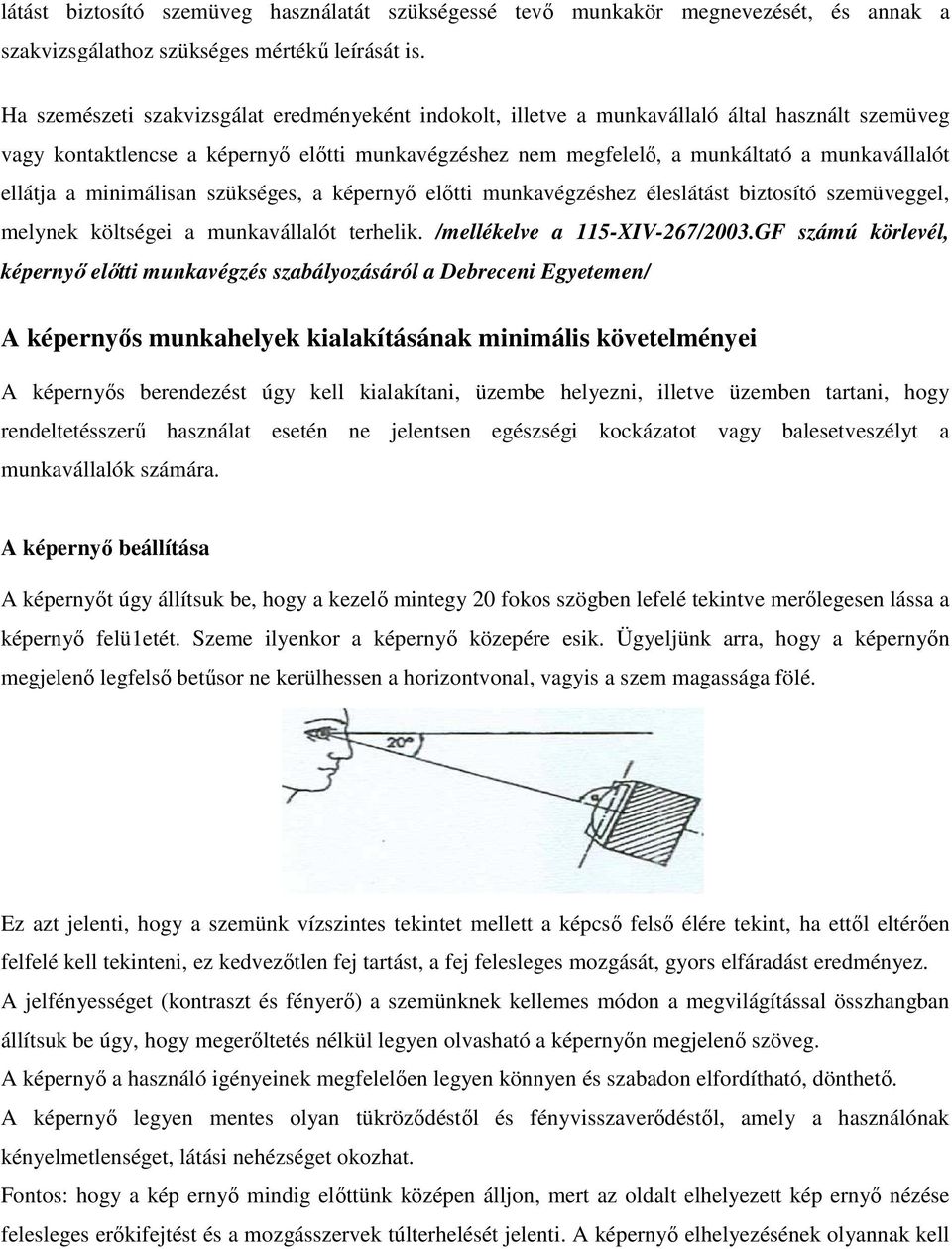 ellátja a minimálisan szükséges, a képernyı elıtti munkavégzéshez éleslátást biztosító szemüveggel, melynek költségei a munkavállalót terhelik. /mellékelve a 115-XIV-267/2003.