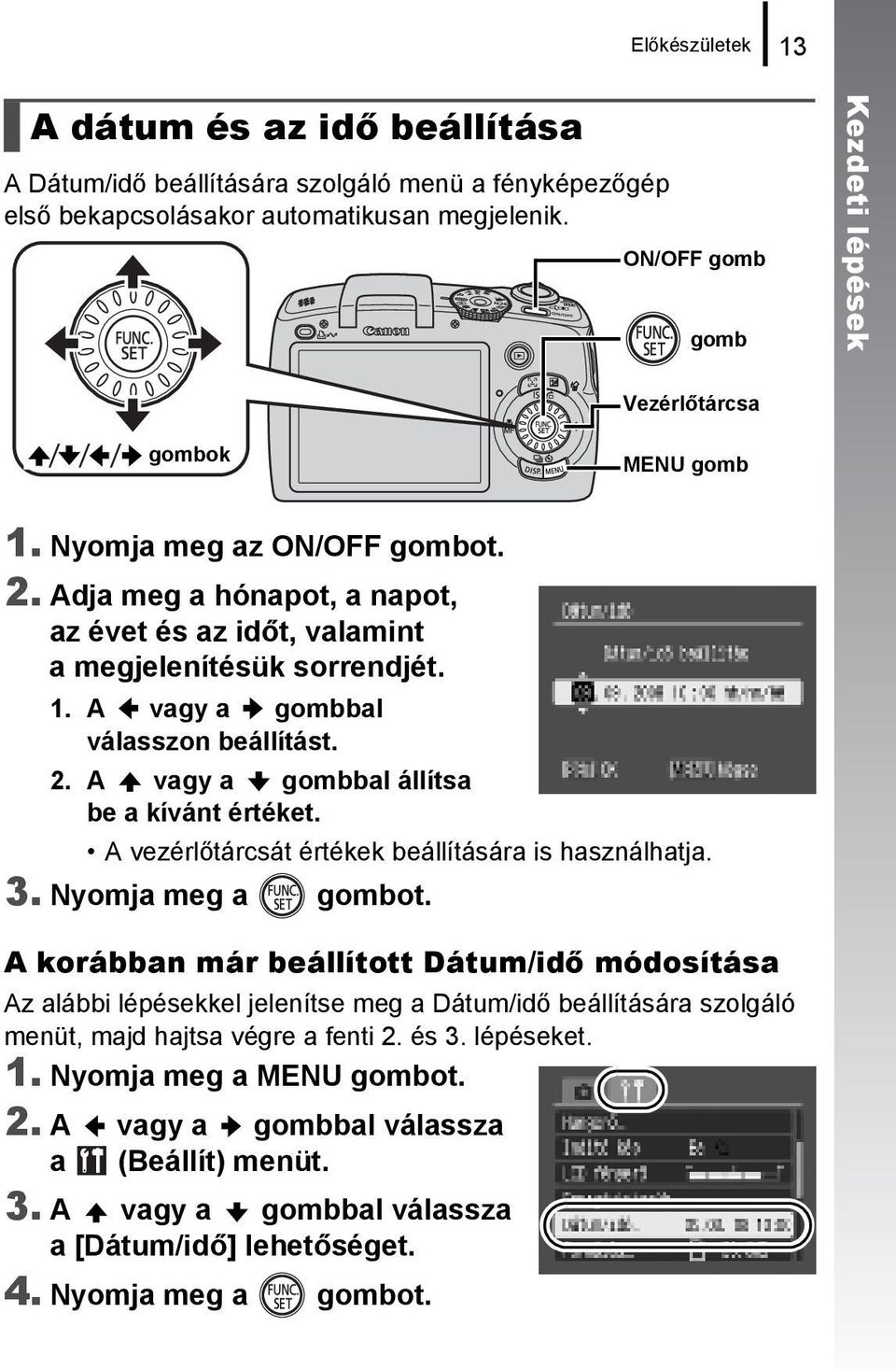 2. A vagy a gombbal állítsa be a kívánt értéket. A vezérlőtárcsát értékek beállítására is használhatja. 3. Nyomja meg a gombot.