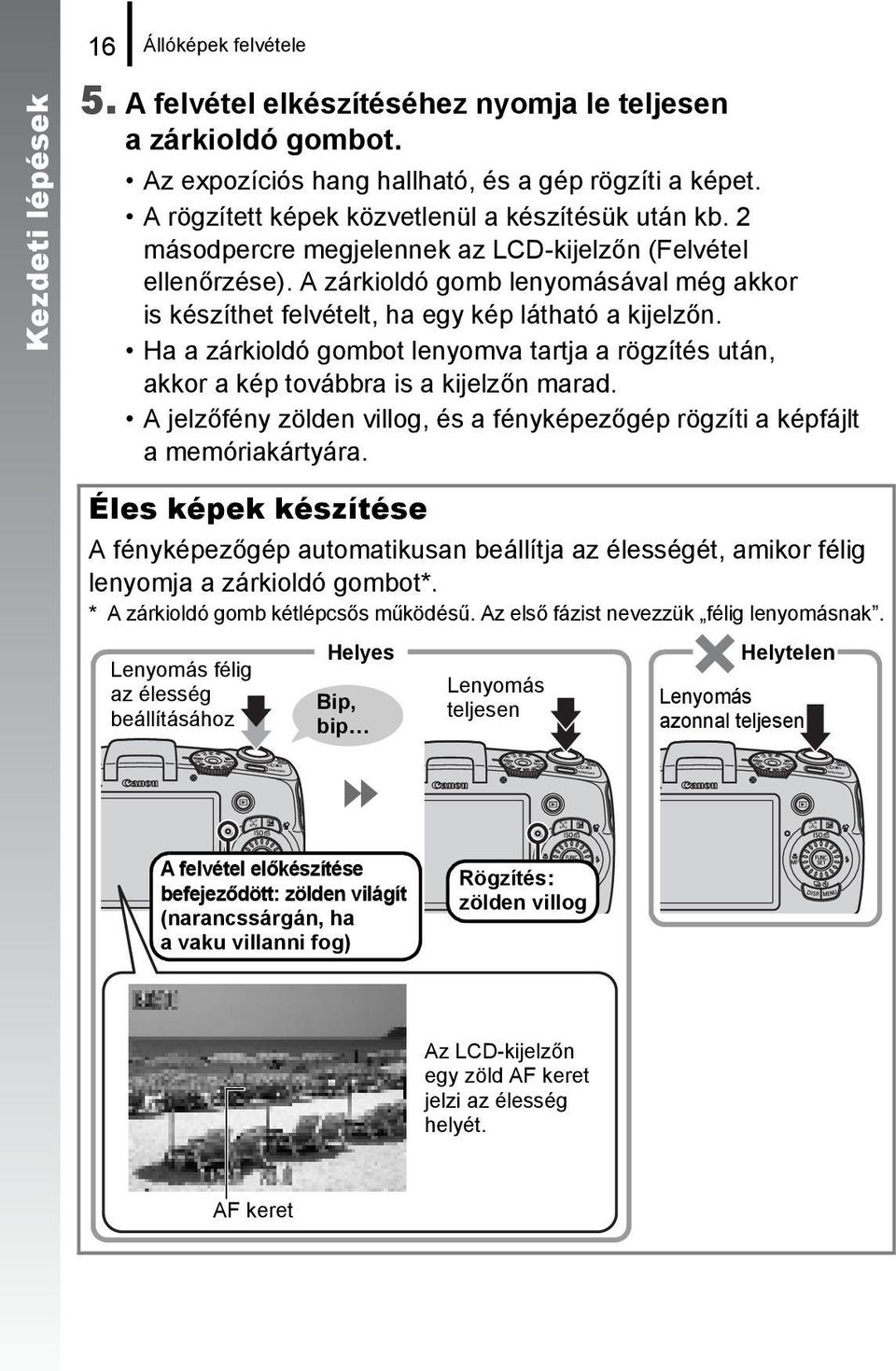 A zárkioldó gomb lenyomásával még akkor is készíthet felvételt, ha egy kép látható a kijelzőn. Ha a zárkioldó gombot lenyomva tartja a rögzítés után, akkor a kép továbbra is a kijelzőn marad.