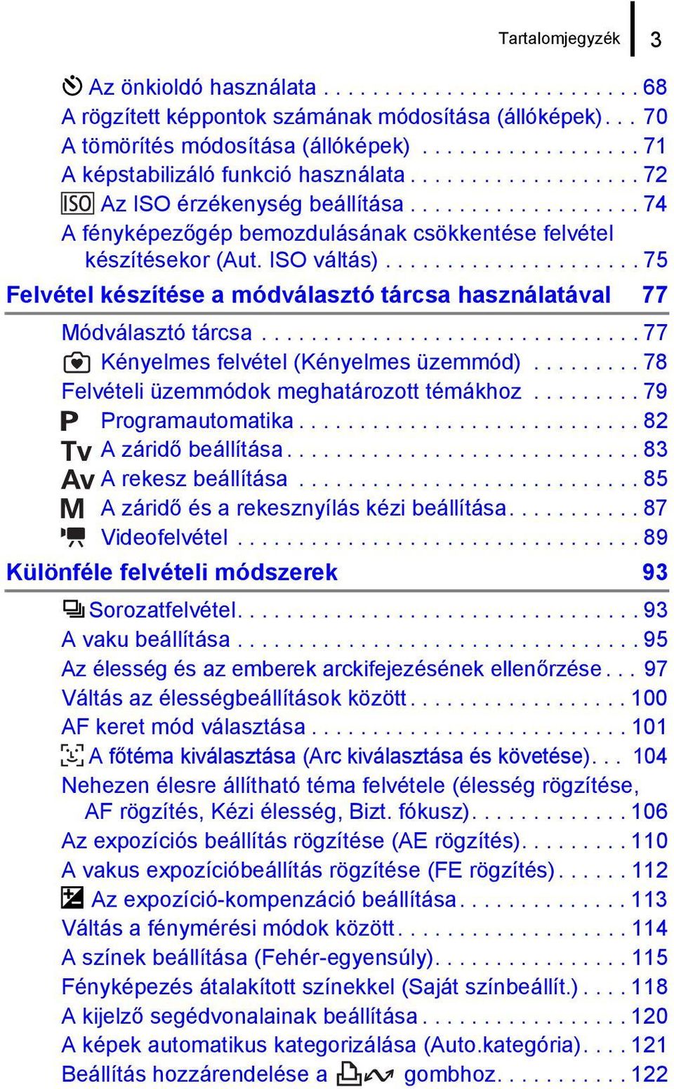 ISO váltás)..................... 75 Felvétel készítése a módválasztó tárcsa használatával 77 Módválasztó tárcsa............................... 77 Kényelmes felvétel (Kényelmes üzemmód).