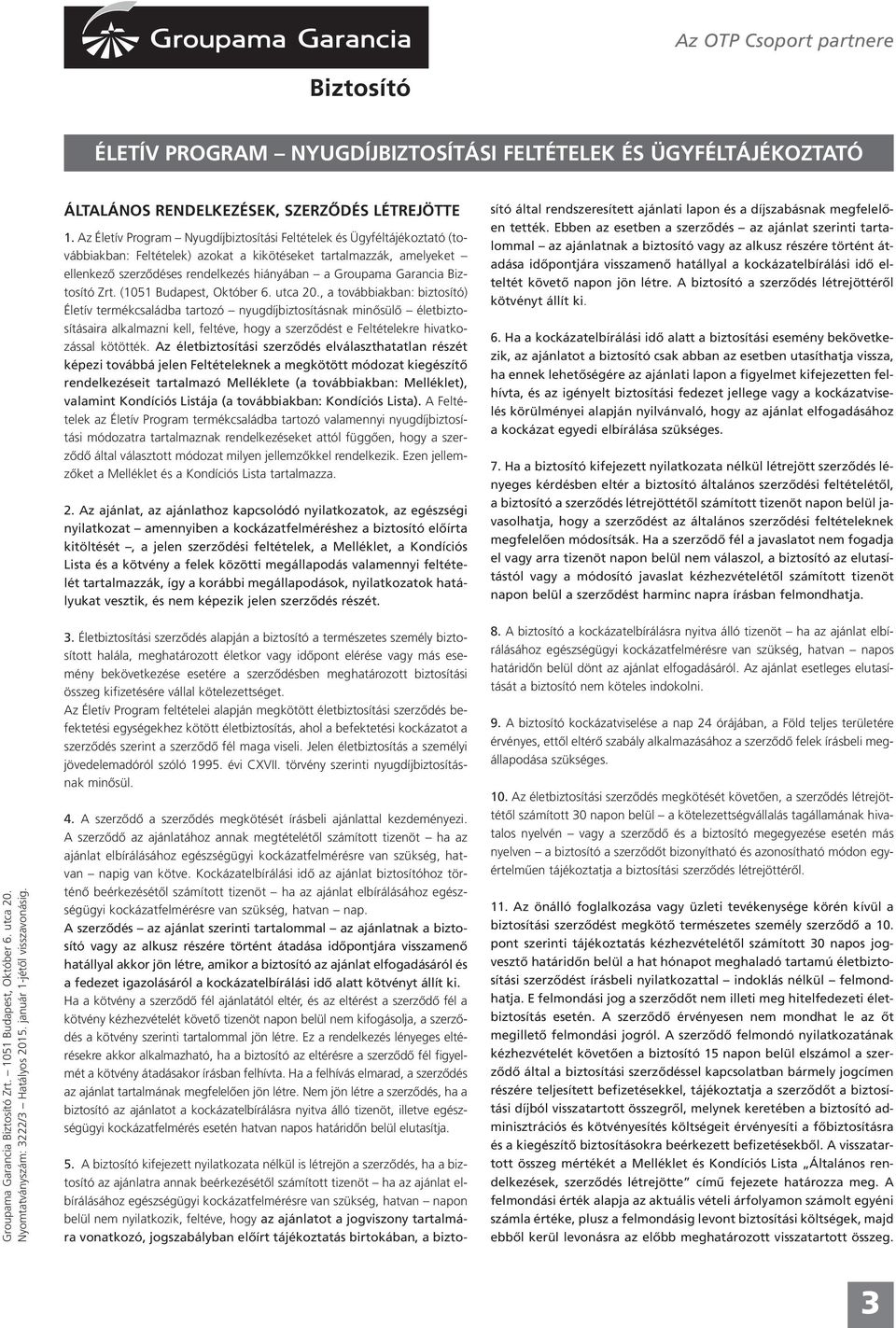 Az Életív Program Nyugdíjbiztosítási Feltételek és Ügyféltájékoztató (továbbiakban: Feltételek) azokat a kikötéseket tartalmazzák, amelyeket ellenkező szerződéses rendelkezés hiányában a Groupama