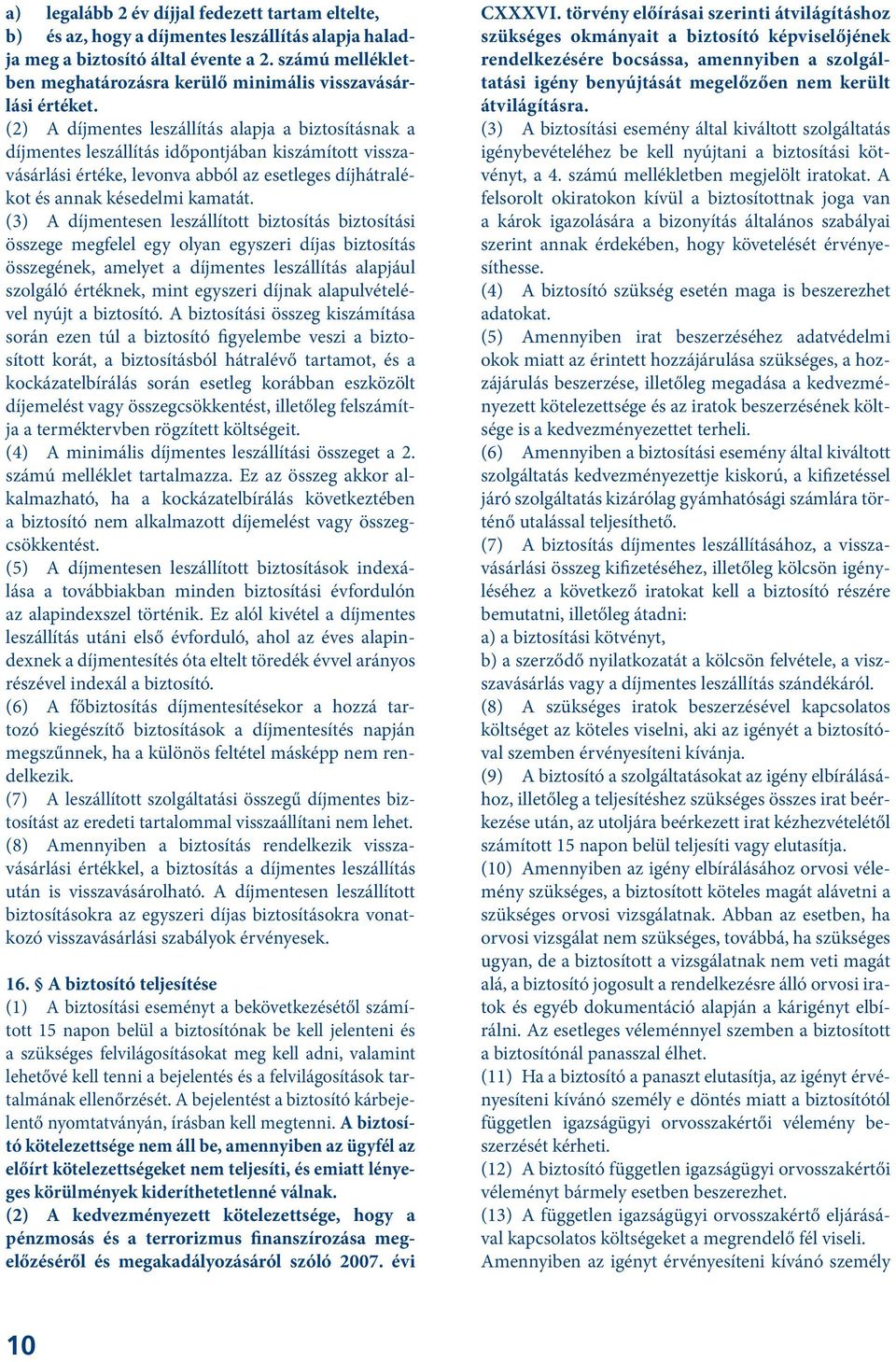 (2) A díjmentes leszállítás alapja a biztosításnak a díjmentes leszállítás időpontjában kiszámított visszavásárlási értéke, levonva abból az esetleges díjhátralékot és annak késedelmi kamatát.