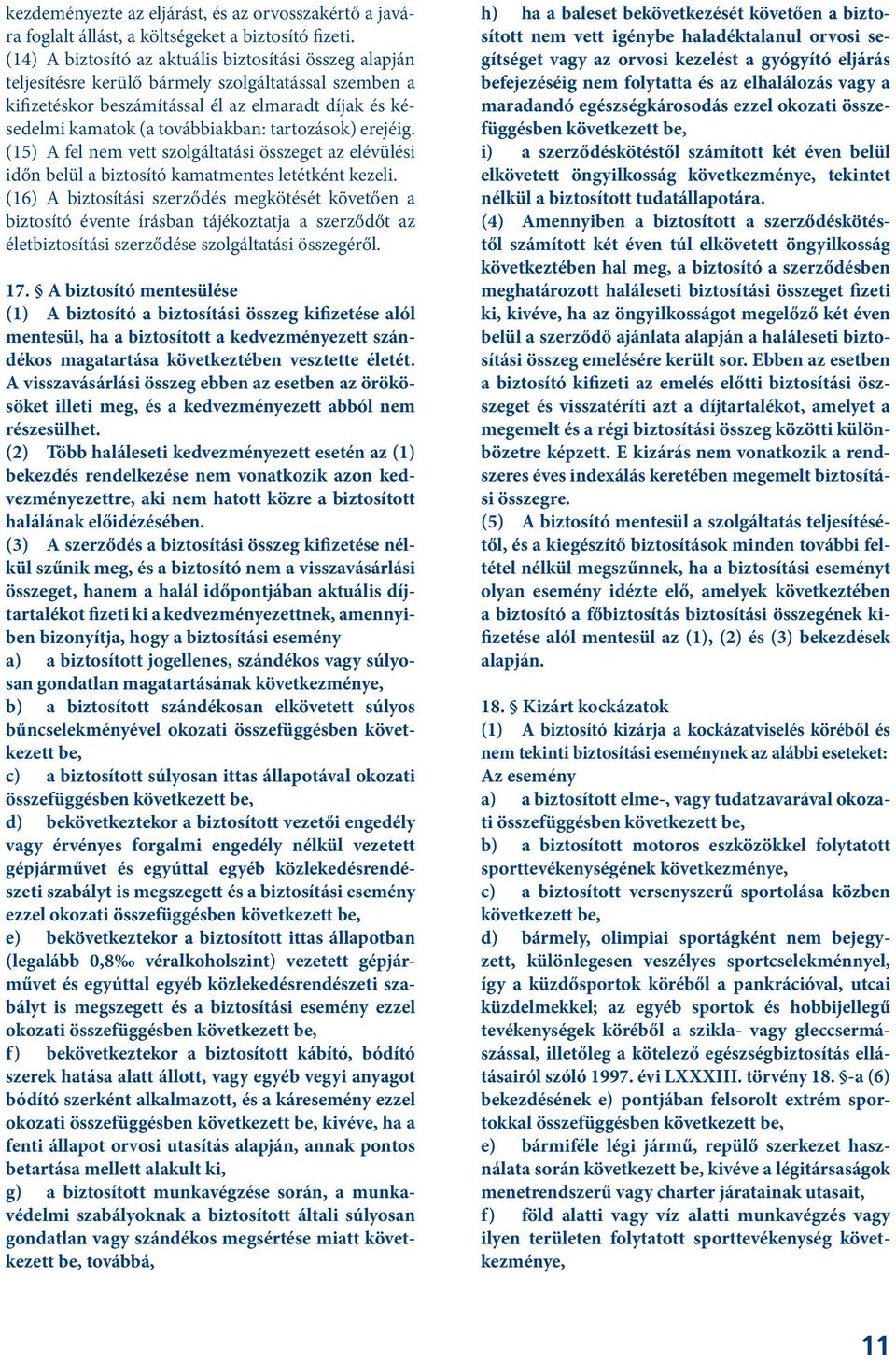 tartozások) erejéig. (15) A fel nem vett szolgáltatási összeget az elévülési időn belül a biztosító kamatmentes letétként kezeli.