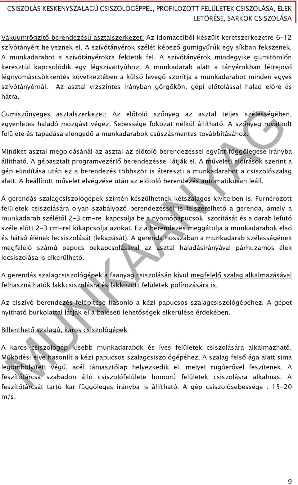 A munkadarab alatt a tányérokban létrejövő légnyomáscsökkentés következtében a külső levegő szorítja a munkadarabot minden egyes szívótányérnál.