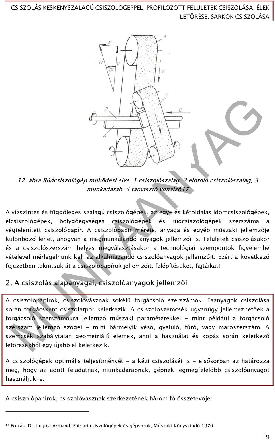 A csiszolópapír mérete, anyaga és egyéb műszaki jellemzője különböző lehet, ahogyan a megmunkálandó anyagok jellemzői is.