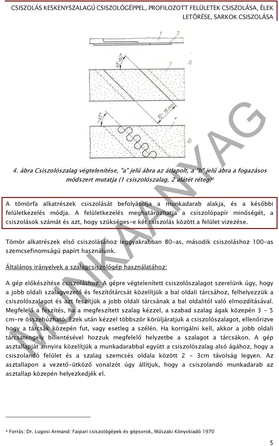 Tömör alkatrészek első csiszolásához leggyakrabban 80-as, második csiszoláshoz 100-as szemcsefinomságú papírt használunk.