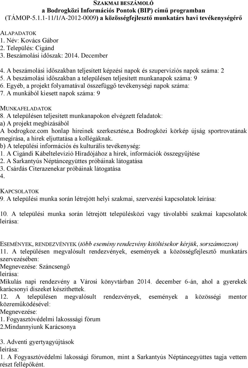 A beszámolási időszakban teljesített képzési napok és szupervíziós napok száma: 2 5. A beszámolási időszakban a településen teljesített munkanapok száma: 9 6.