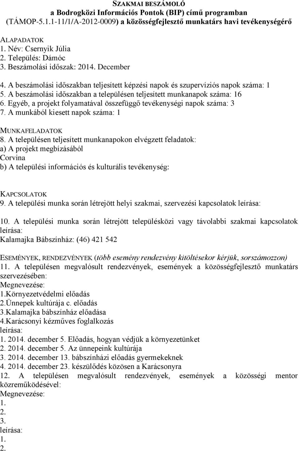 A beszámolási időszakban teljesített képzési napok és szupervíziós napok száma: 1 5. A beszámolási időszakban a településen teljesített munkanapok száma: 16 6.