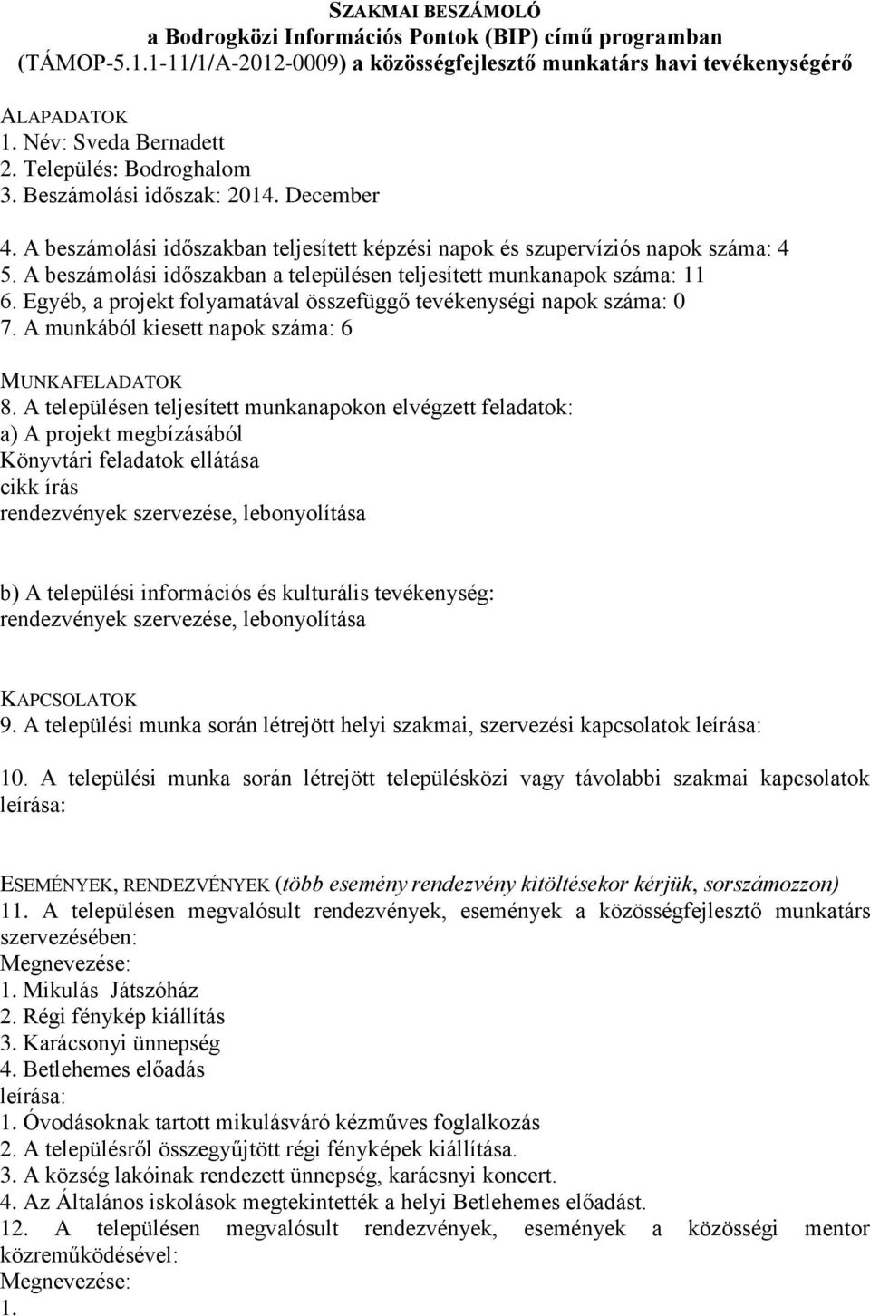 A beszámolási időszakban teljesített képzési napok és szupervíziós napok száma: 4 5. A beszámolási időszakban a településen teljesített munkanapok száma: 11 6.