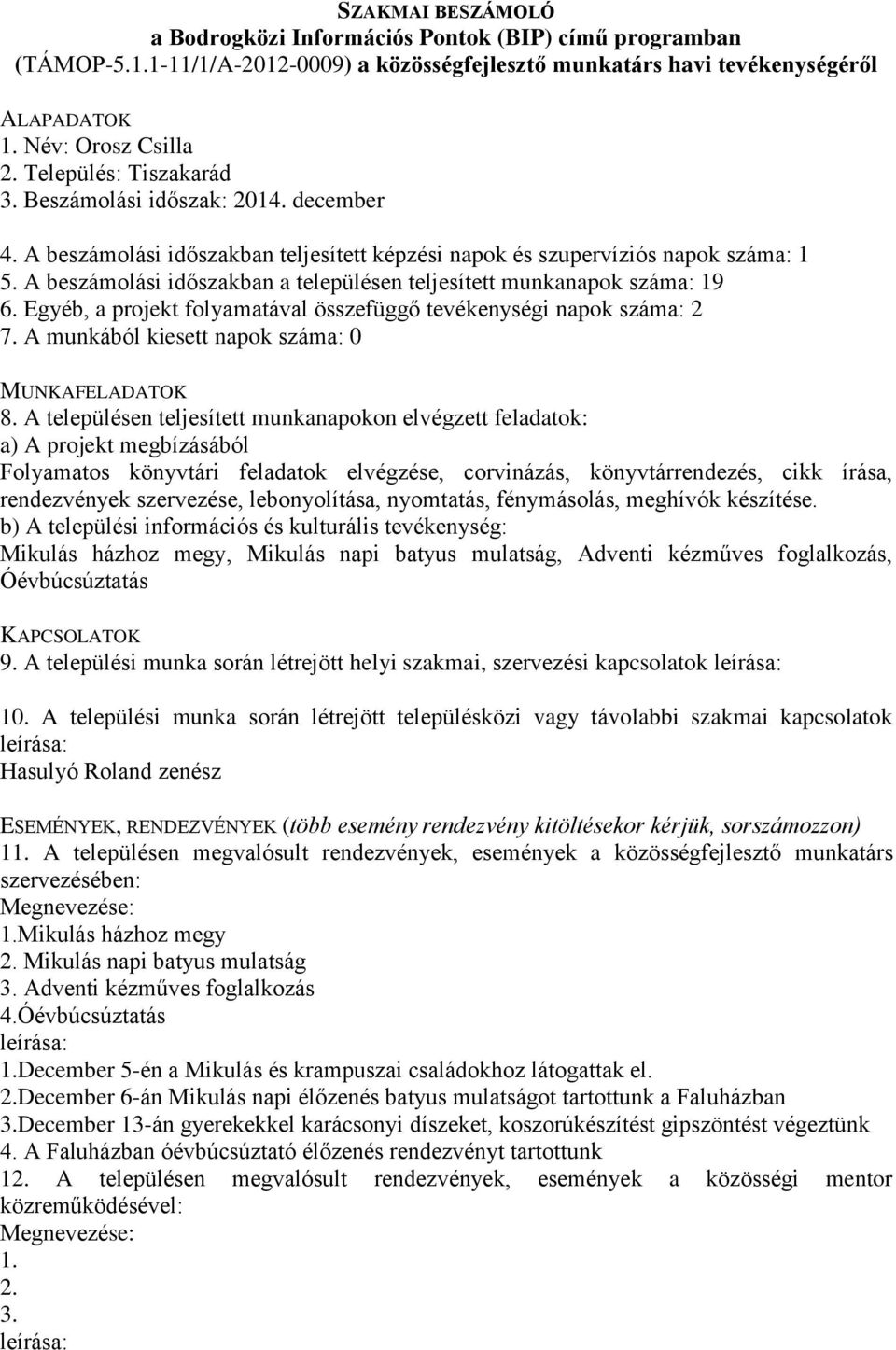 A beszámolási időszakban teljesített képzési napok és szupervíziós napok száma: 1 5. A beszámolási időszakban a településen teljesített munkanapok száma: 19 6.