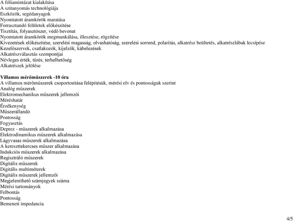 csatlakozók, kijelzők, kábelezések Alkatrészválasztás szempontjai Névleges érték, tűrés, terhelhetőség Alkatrészek jelölése Villamos mérőműszerek -10 óra A villamos mérőműszerek csoportosítása