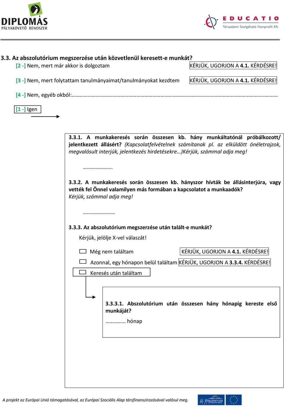 hány munkáltatónál próbálkozott/ jelentkezett állásért? (Kapcsolatfelvételnek számítanak pl. az elküldött önéletrajzok, megvalósult interjúk, jelentkezés hirdetésekre )Kérjük, számmal adja meg!. 3.3.2.