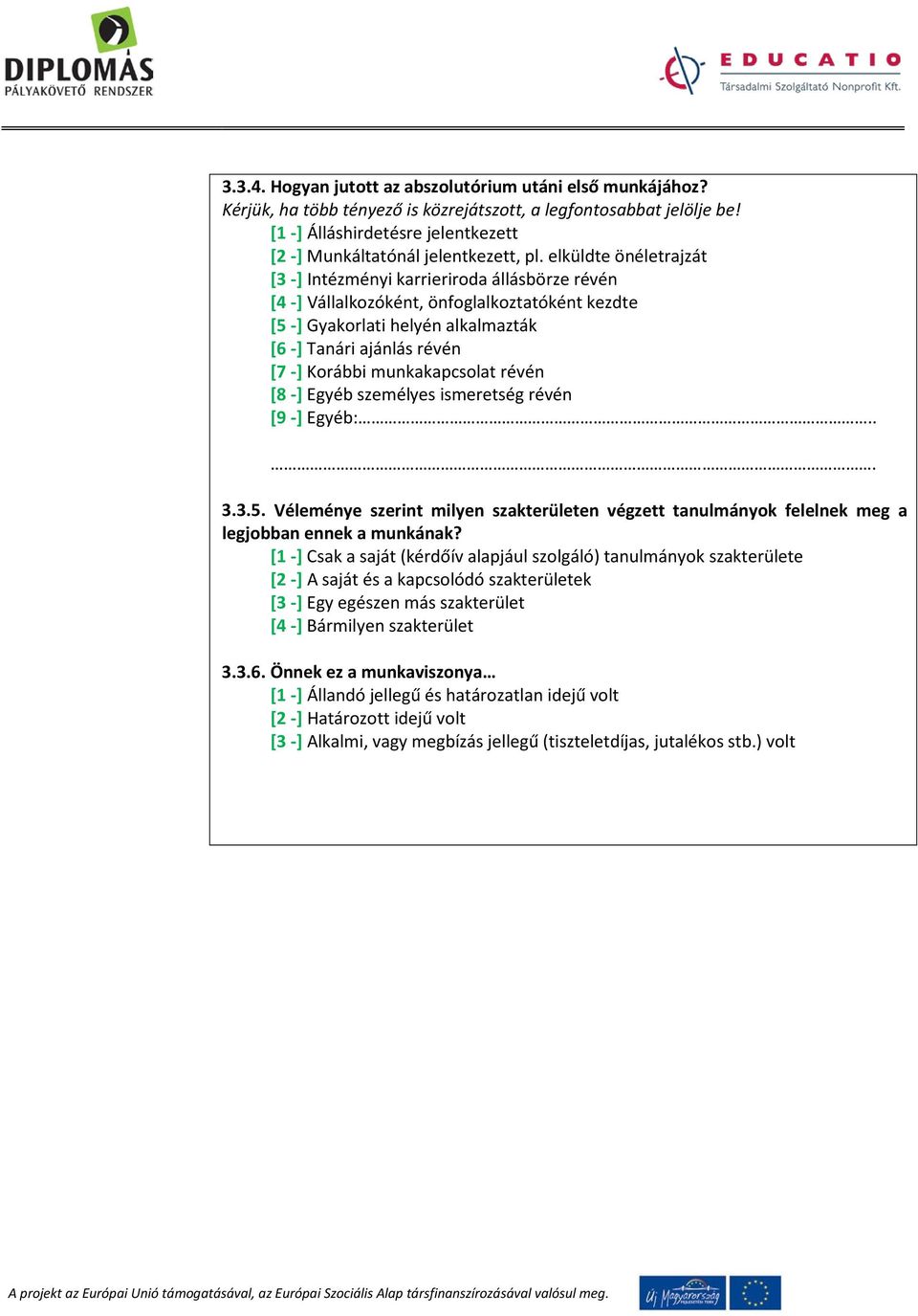 elküldte önéletrajzát [3 -] Intézményi karrieriroda állásbörze révén [4 -] Vállalkozóként, önfoglalkoztatóként kezdte [5 -] Gyakorlati helyén alkalmazták [6 -] Tanári ajánlás révén [7 -] Korábbi