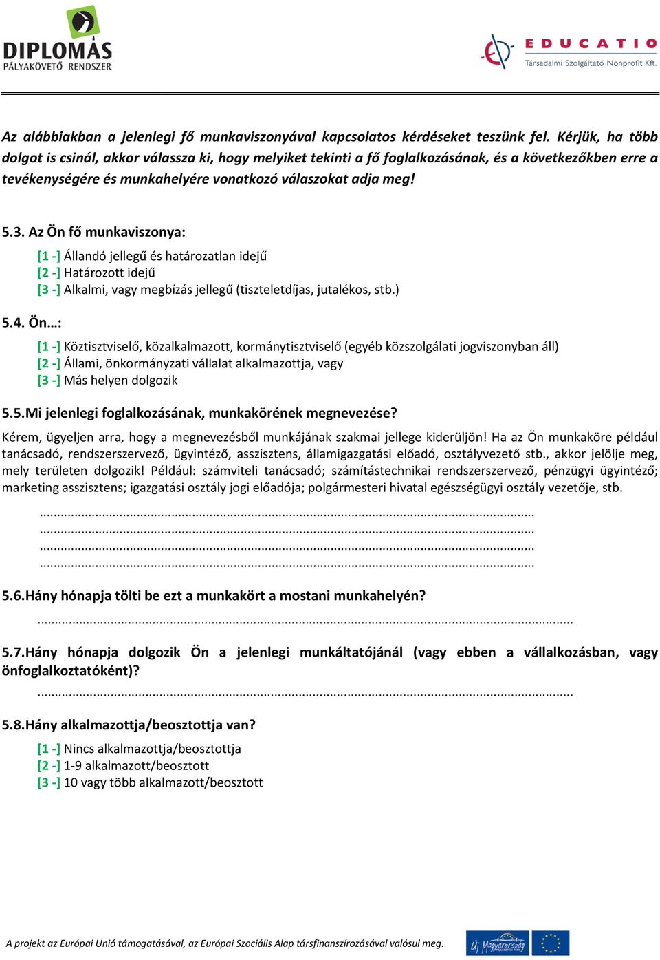 Az Ön fő munkaviszonya: 5.4. Ön : [1 -] Állandó jellegű és határozatlan idejű [2 -] Határozott idejű [3 -] Alkalmi, vagy megbízás jellegű (tiszteletdíjas, jutalékos, stb.