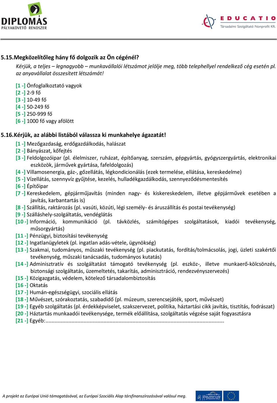[1 -] Mezőgazdaság, erdőgazdálkodás, halászat [2 -] Bányászat, kőfejtés [3 -] Feldolgozóipar (pl.