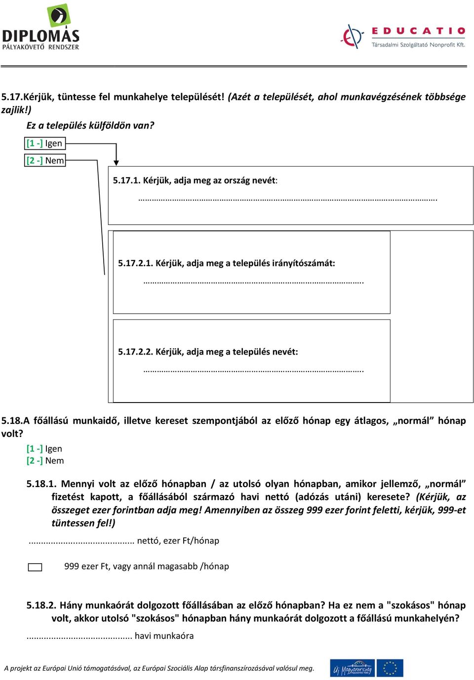 (Kérjük, az összeget ezer forintban adja meg! Amennyiben az összeg 999 ezer forint feletti, kérjük, 999-et tüntessen fel!)... nettó, ezer Ft/hónap 999 ezer Ft, vagy annál magasabb /hónap 5.18.2.