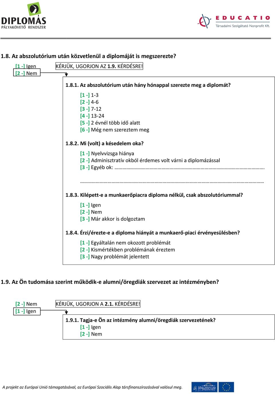 [1 -] Nyelvvizsga hiánya [2 -] Adminisztratív okból érdemes volt várni a diplomázással [3 -] Egyéb ok:. 1.8.3. Kilépett-e a munkaerőpiacra diploma nélkül, csak abszolutóriummal?