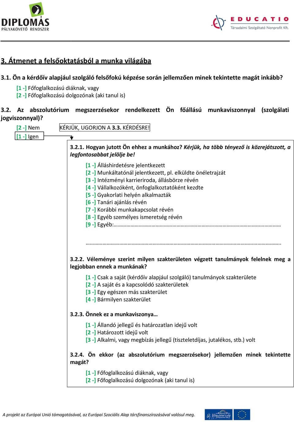 KÉRJÜK, UGORJON A 3.3. KÉRDÉSRE! 3.2.1. Hogyan jutott Ön ehhez a munkához? Kérjük, ha több tényező is közrejátszott, a legfontosabbat jelölje be!