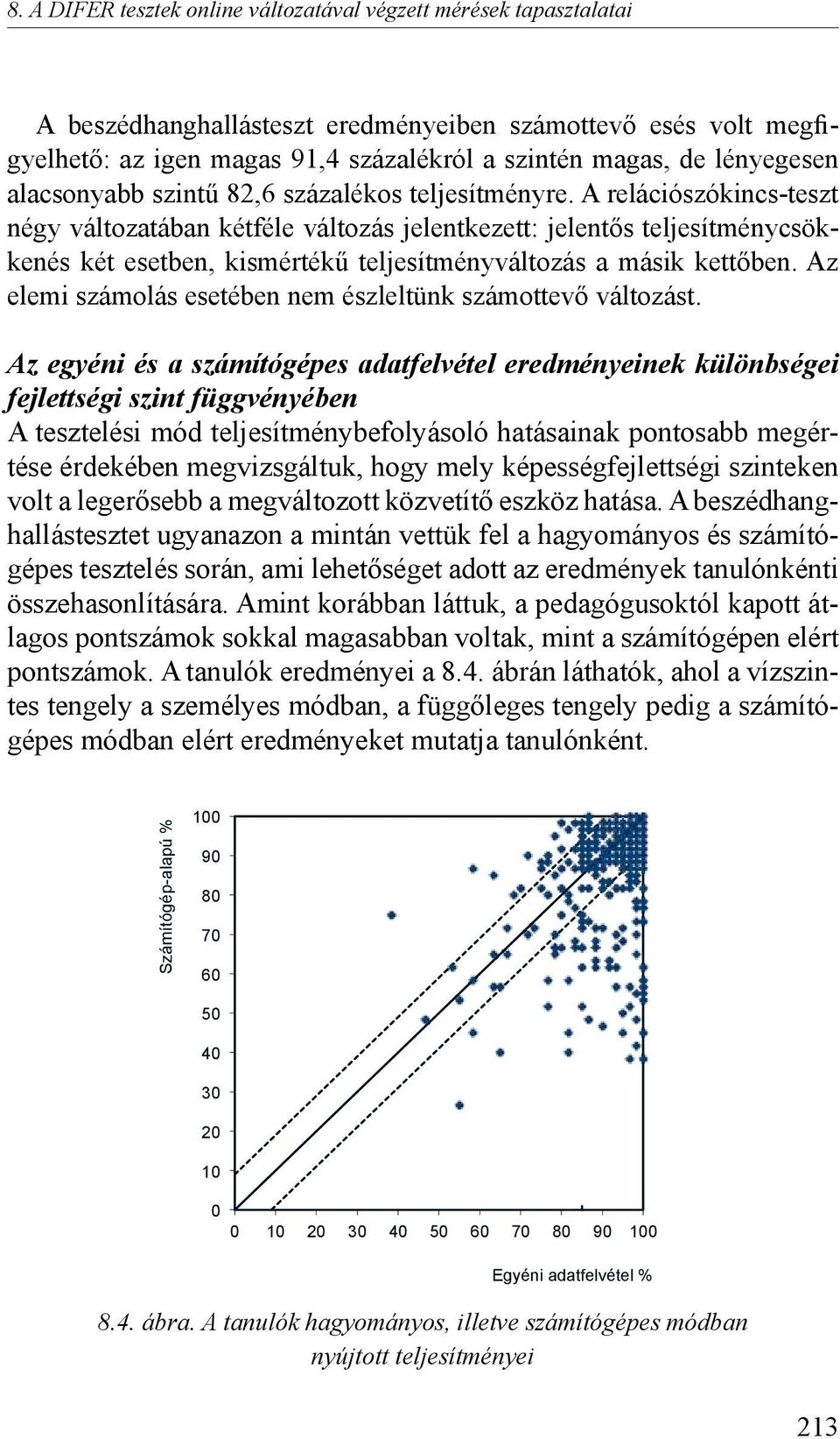 A relációszókincs-teszt négy változatában kétféle változás jelentkezett: jelentős teljesítménycsökkenés két esetben, kismértékű teljesítményváltozás a másik kettőben.